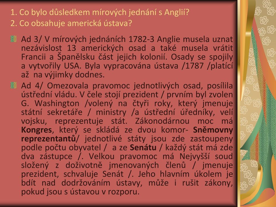 Byla vypracována ústava /1787 /platící až na výjimky dodnes. Ad 4/ Omezovala pravomoc jednotlivých osad, posílila ústřední vládu. V čele stojí prezident / prvním byl zvolen G.