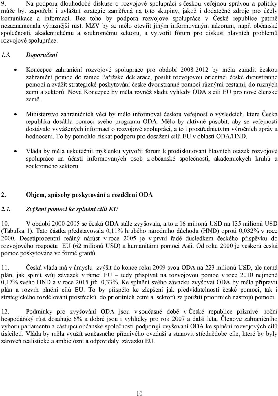 občanské společnosti, akademickému a soukromému sektoru, a vytvořit fórum pro diskusi hlavních problémů rozvojové spolupráce. 1.3.