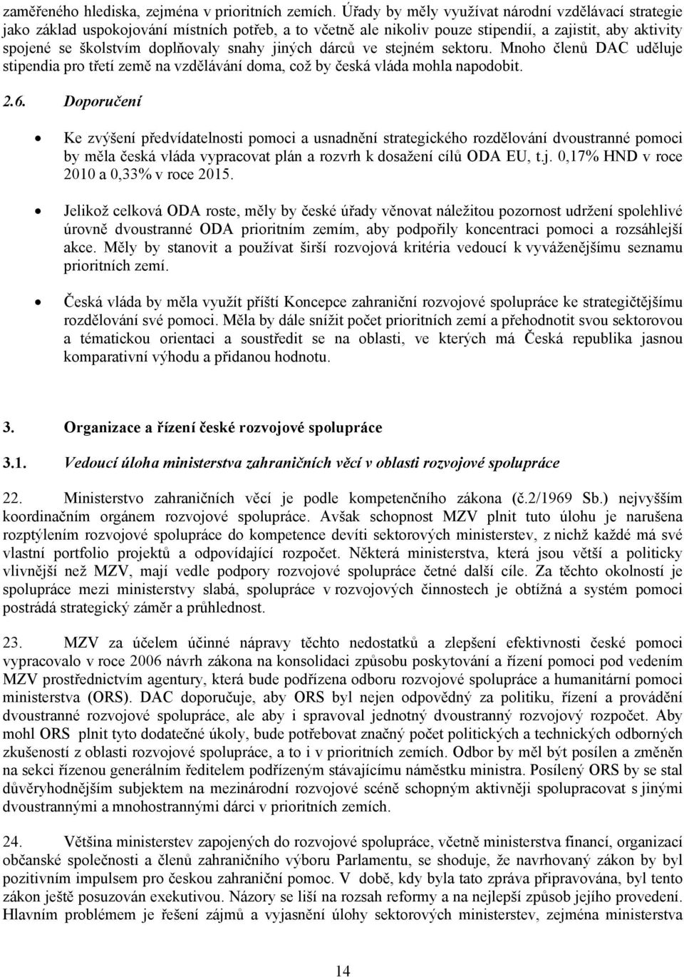 jiných dárců ve stejném sektoru. Mnoho členů DAC uděluje stipendia pro třetí země na vzdělávání doma, což by česká vláda mohla napodobit. 2.6.