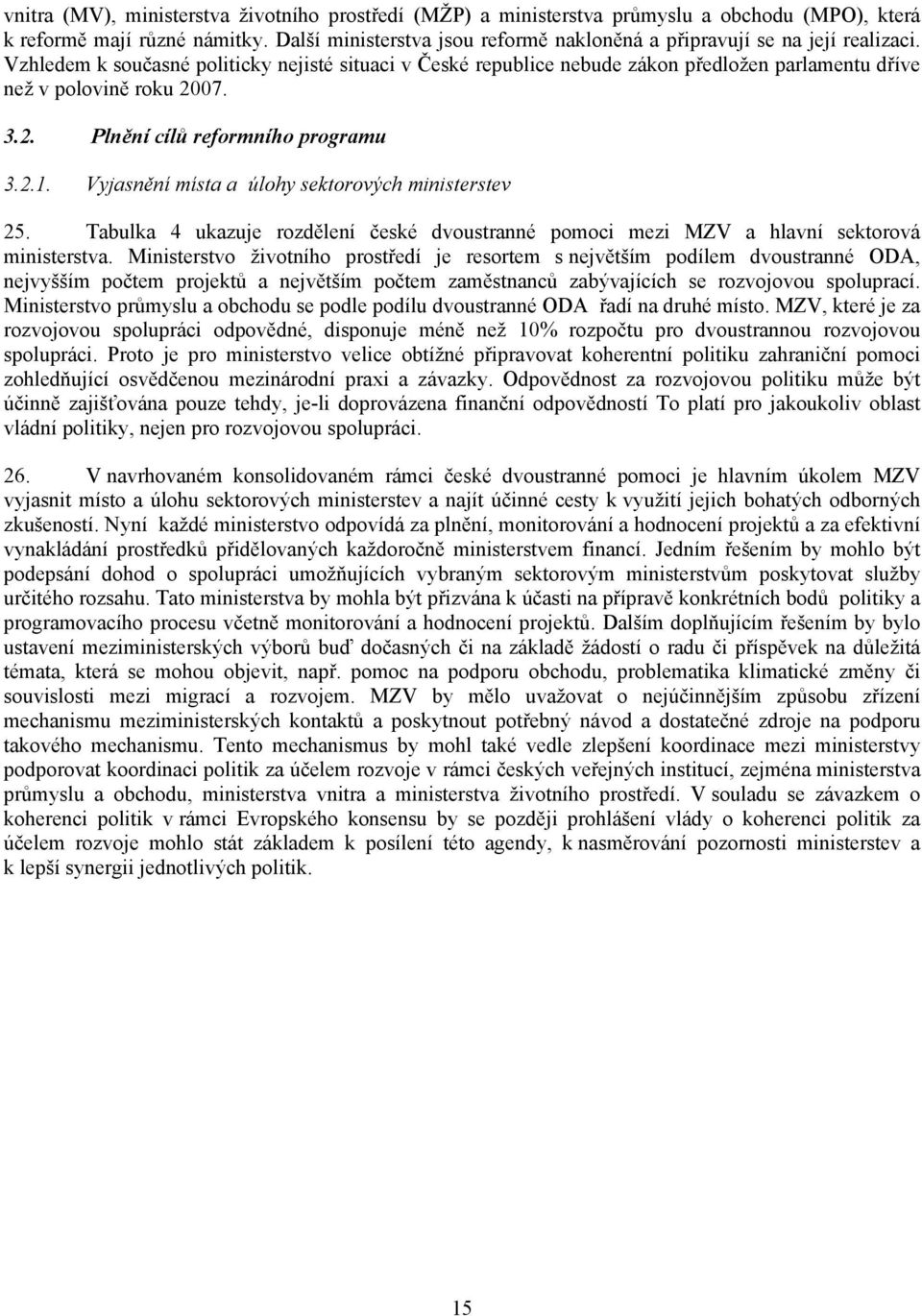 Vzhledem k současné politicky nejisté situaci v České republice nebude zákon předložen parlamentu dříve než v polovině roku 2007. 3.2. Plnění cílů reformního programu 3.2.1.