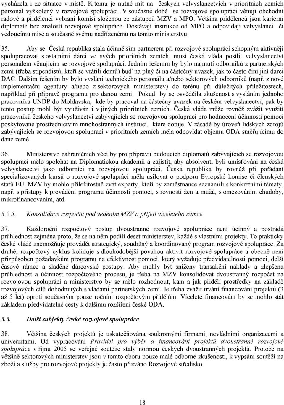 Dostávají instrukce od MPO a odpovídají velvyslanci či vedoucímu mise a současně svému nadřízenému na tomto ministerstvu. 35.