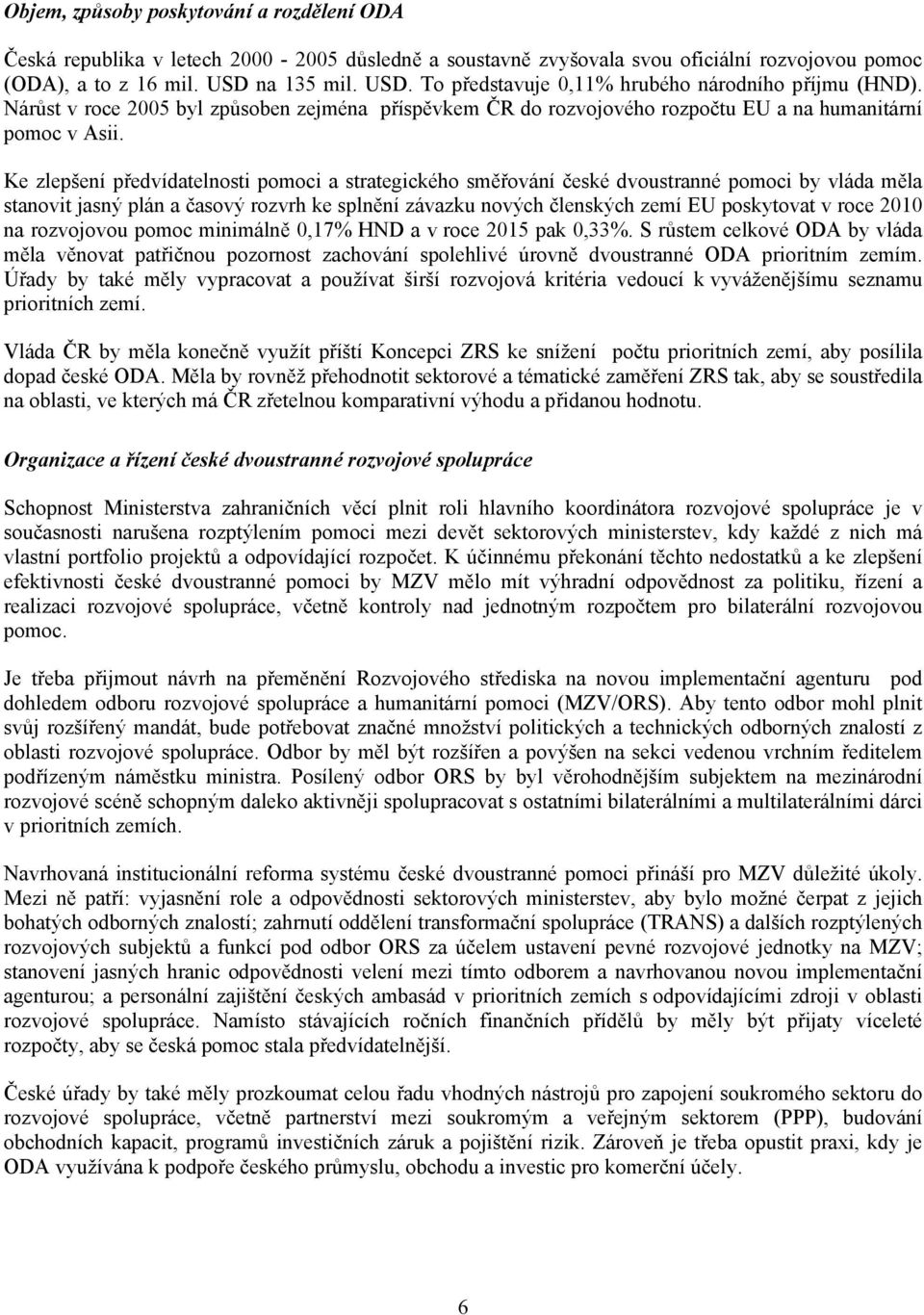 Ke zlepšení předvídatelnosti pomoci a strategického směřování české dvoustranné pomoci by vláda měla stanovit jasný plán a časový rozvrh ke splnění závazku nových členských zemí EU poskytovat v roce