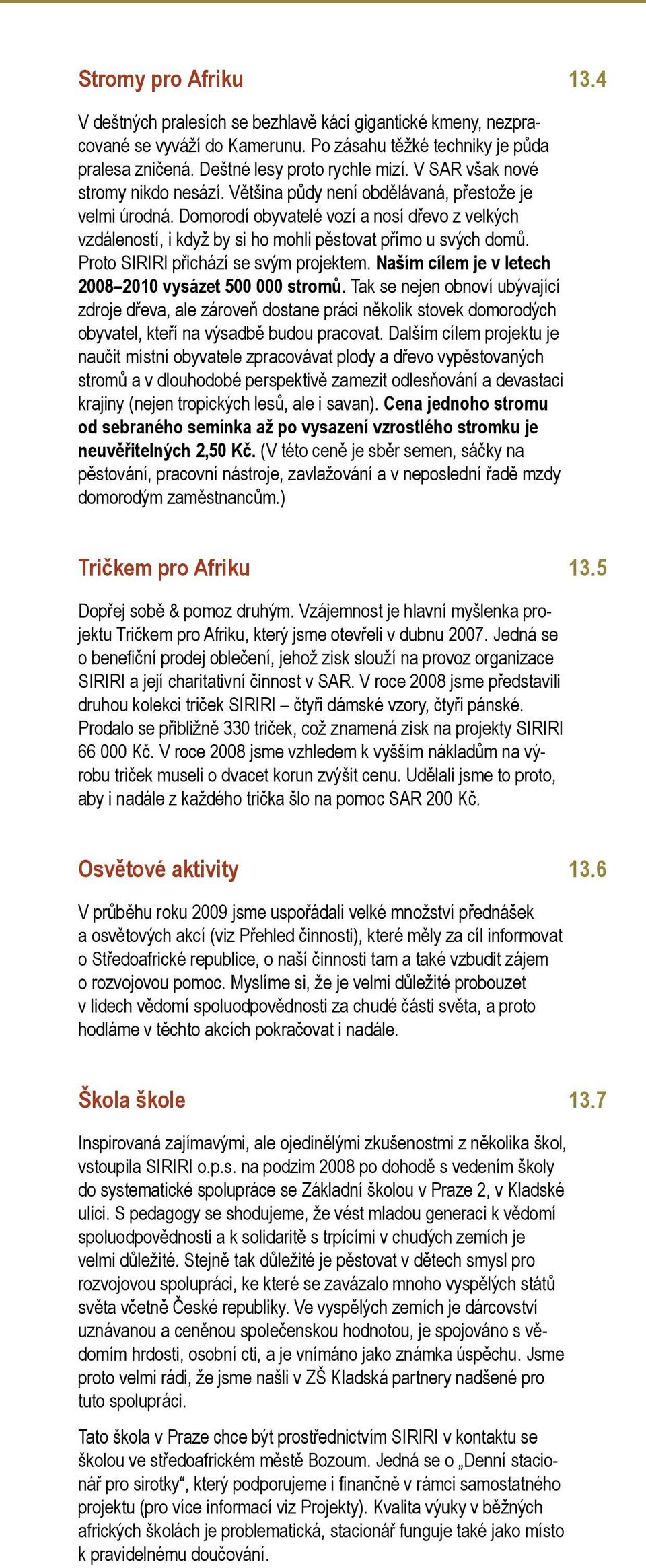 Domorodí obyvatelé vozí a nosí dřevo z velkých vzdáleností, i když by si ho mohli pěstovat přímo u svých domů. Proto SIRIRI přichází se svým projektem.