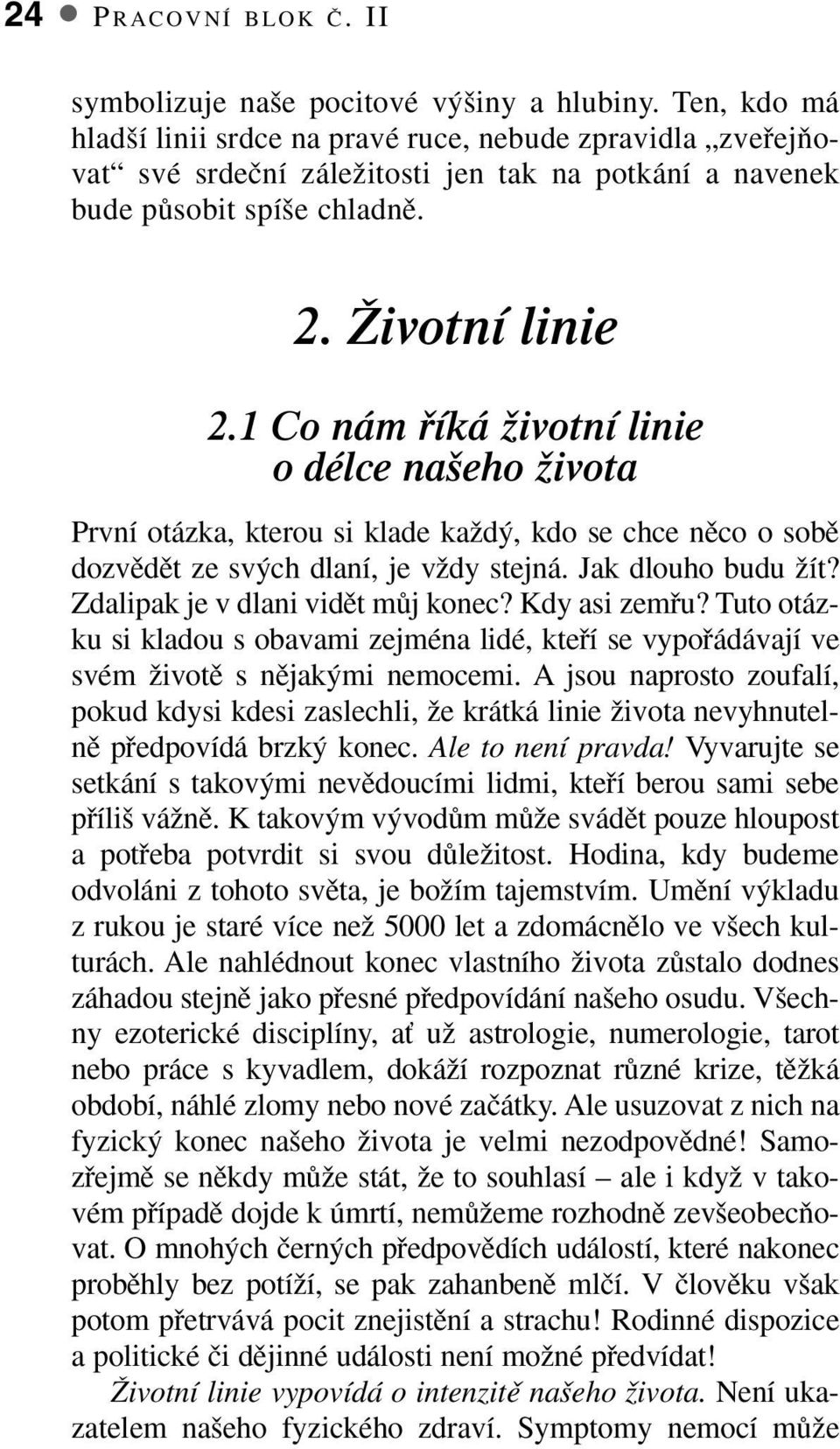 1 Co nám fiíká Ïivotní linie o délce na eho Ïivota První otázka, kterou si klade kaïd, kdo se chce nûco o sobû dozvûdût ze sv ch dlaní, je vïdy stejná. Jak dlouho budu Ïít?