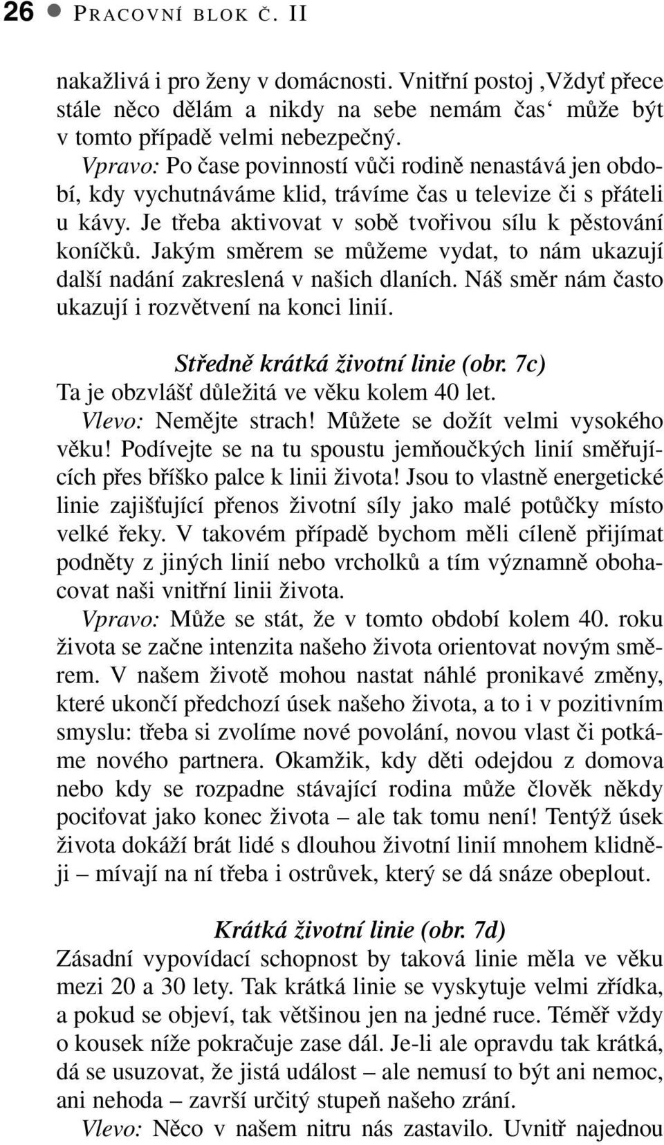 Jak m smûrem se mûïeme vydat, to nám ukazují dal í nadání zakreslená v na ich dlaních. Ná smûr nám ãasto ukazují i rozvûtvení na konci linií. Stfiednû krátká Ïivotní linie (obr.