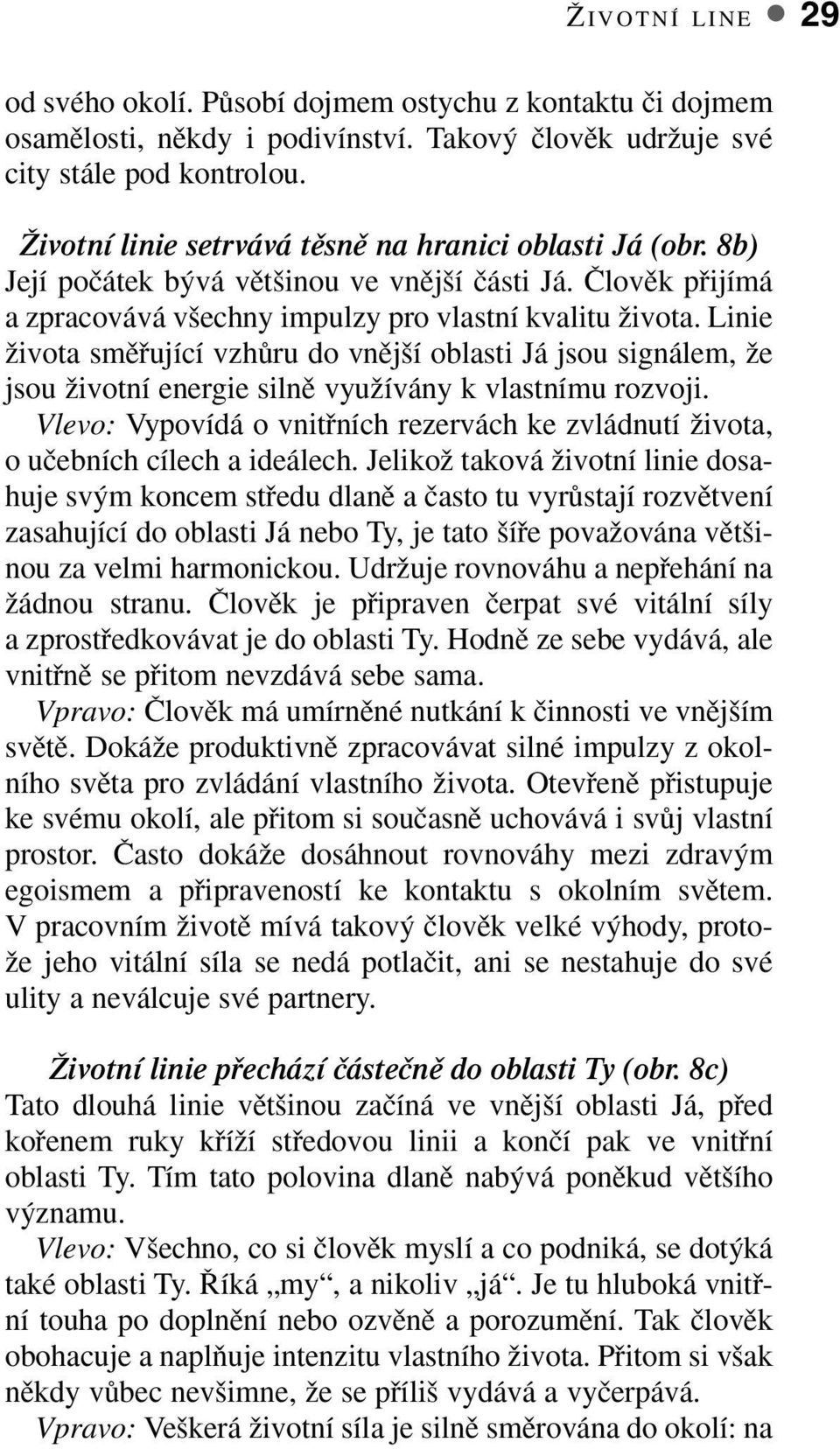 Linie Ïivota smûfiující vzhûru do vnûj í oblasti Já jsou signálem, Ïe jsou Ïivotní energie silnû vyuïívány k vlastnímu rozvoji.