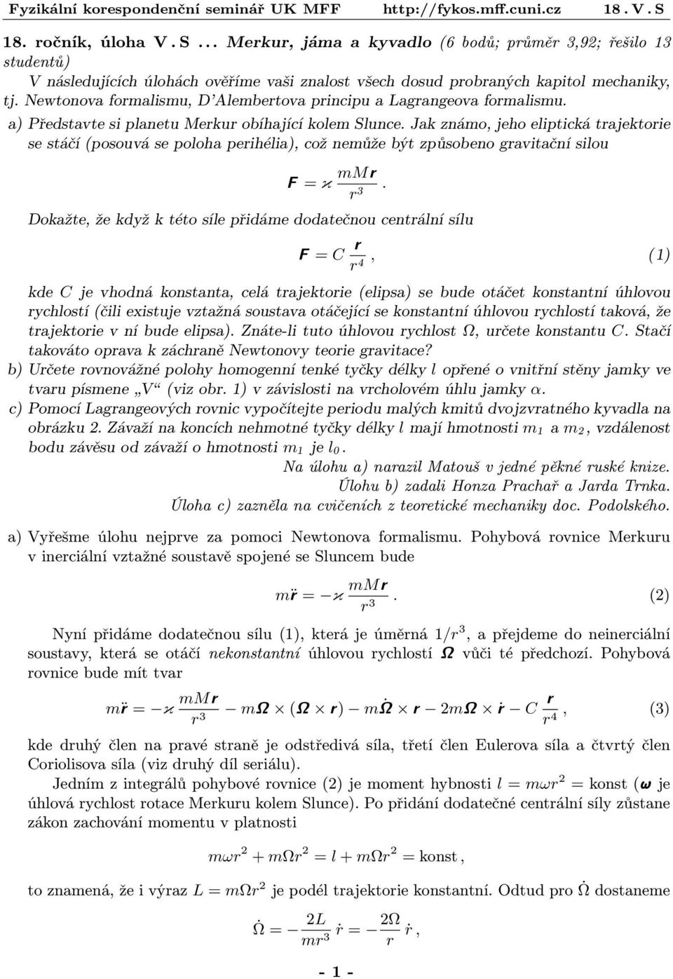 Jak známo, jeho eliptická trajektorie se stáčí (posouvá se poloha perihélia), což nemůže být způsobeno gravitační silou F = κ mmr r 3.