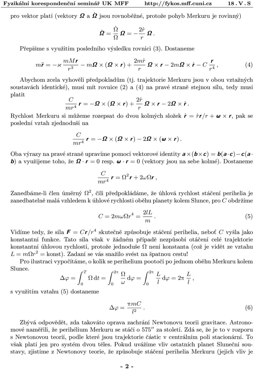 trajektorie Merkuru jsou v obou vztažných soustavách identické), musí mít rovnice () a (4) na pravé straně stejnou sílu, tedy musí platit C ṙ r = Ω (Ω r ) + mr4 r Ω r Ω ṙ.