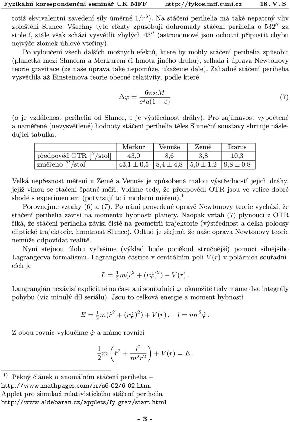 Po vyloučení všech dalších možných efektů, které by mohly stáčení perihelia způsobit (planetka mezi Sluncem a Merkurem či hmota jiného druhu), selhala i úprava Newtonovy teorie gravitace (že naše