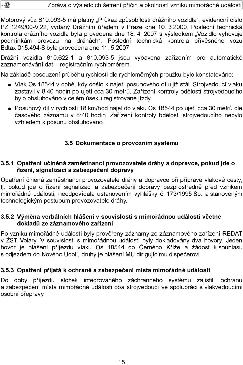 494-8 byla provedena dne 11. 5 2007. Drážní vozidla 810.622-1 a 810.093-5 jsou vybavena zařízením pro automatické zaznamenávání dat registračním rychloměrem.