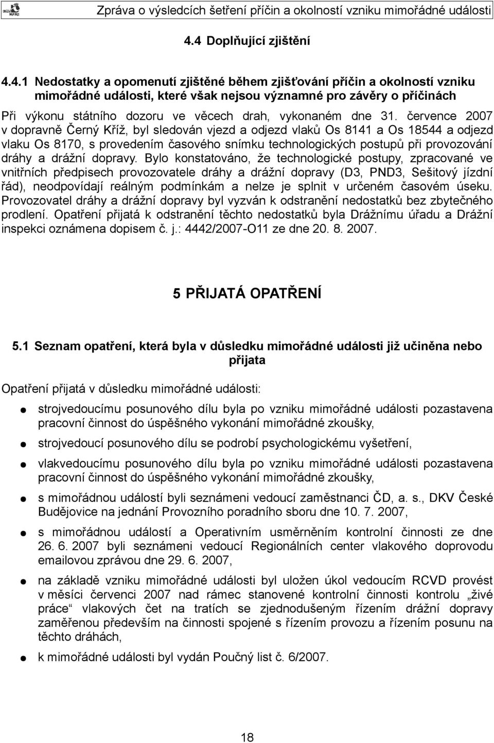 července 2007 v dopravně Černý Kříž, byl sledován vjezd a odjezd vlaků Os 8141 a Os 18544 a odjezd vlaku Os 8170, s provedením časového snímku technologických postupů při provozování dráhy a drážní