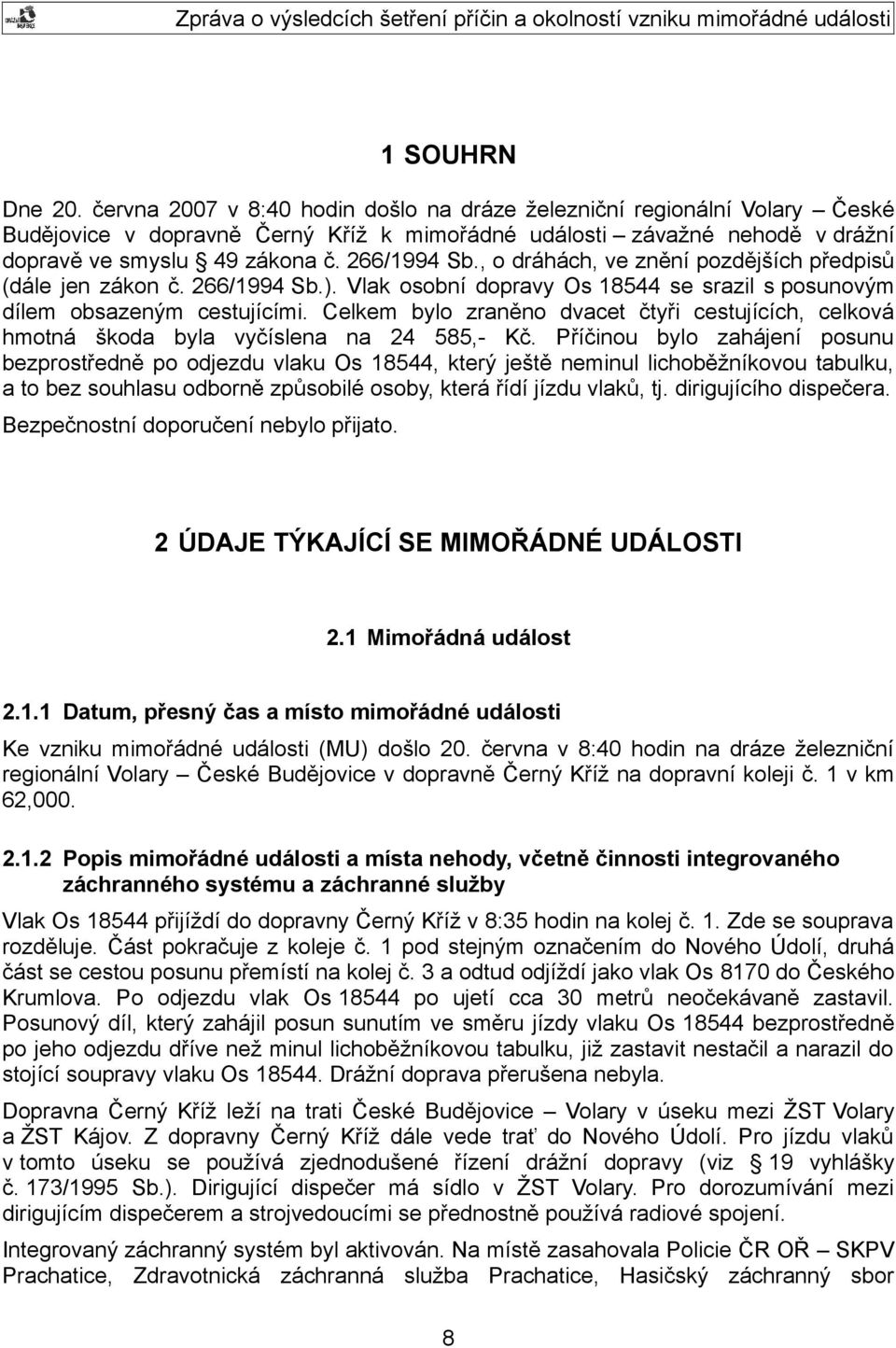 Celkem bylo zraněno dvacet čtyři cestujících, celková hmotná škoda byla vyčíslena na 24 585,- Kč.