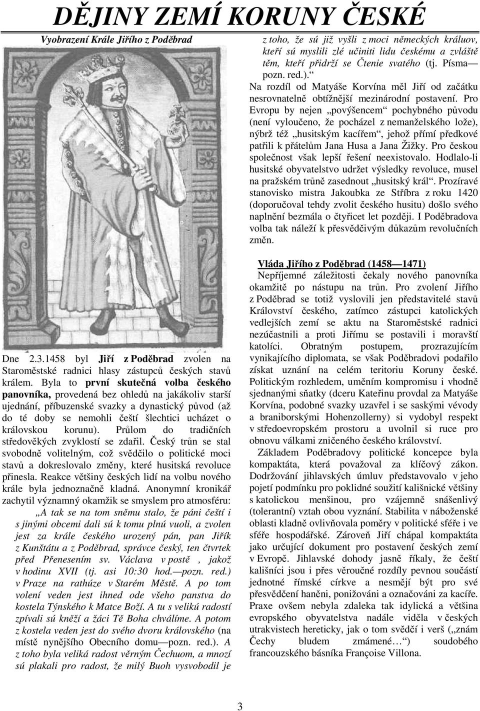 Pro Evropu by nejen povýšencem pochybného původu není vyloučeno, že pocházel z nemanželského lože), nýbrž též husitským kacířem, jehož přímí předkové patřili k přátelům Jana Husa a Jana Žižky.