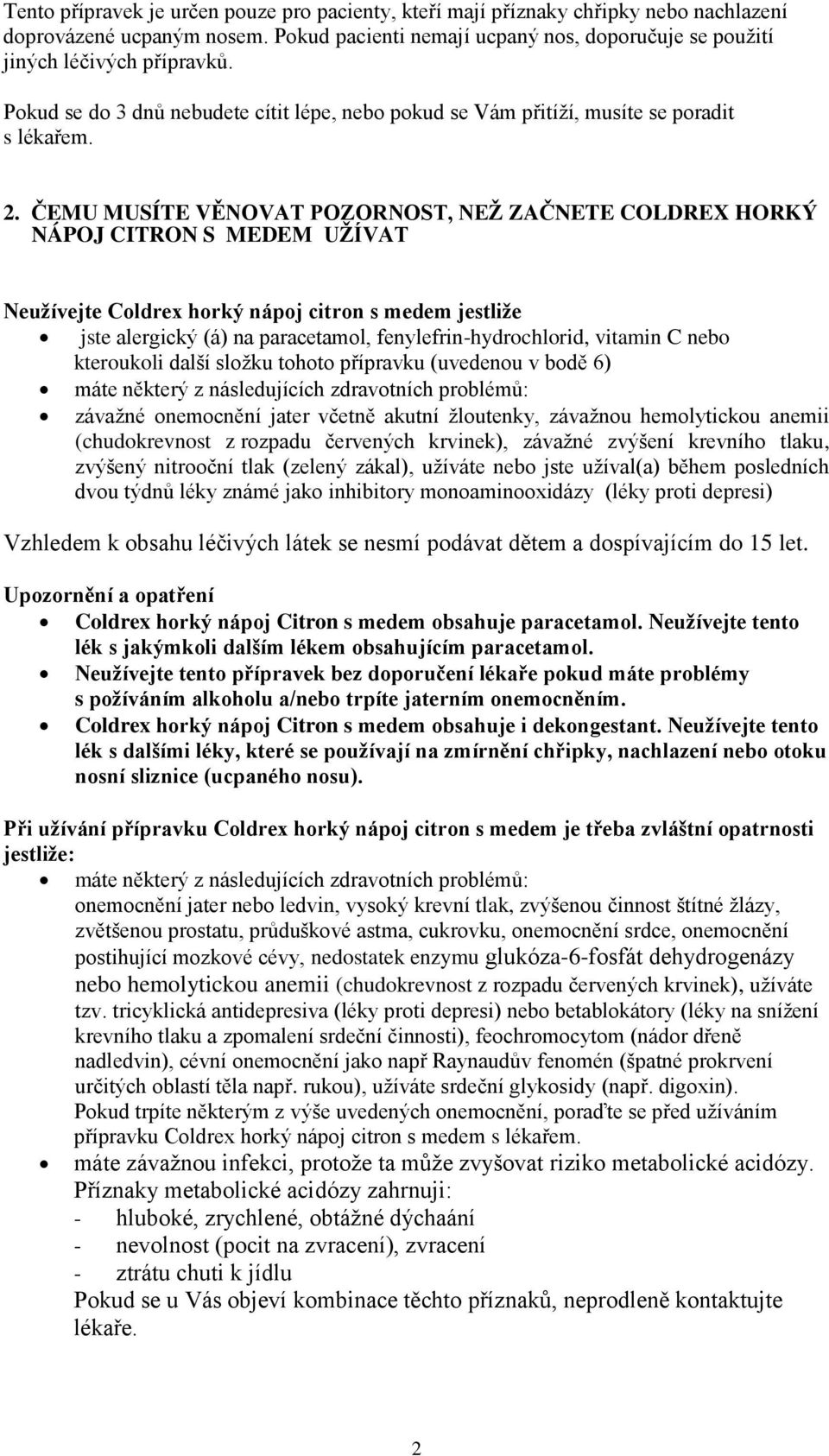 ČEMU MUSÍTE VĚNOVAT POZORNOST, NEŽ ZAČNETE COLDREX HORKÝ NÁPOJ CITRON S MEDEM UŽÍVAT Neužívejte Coldrex horký nápoj citron s medem jestliže jste alergický (á) na paracetamol, fenylefrin-hydrochlorid,