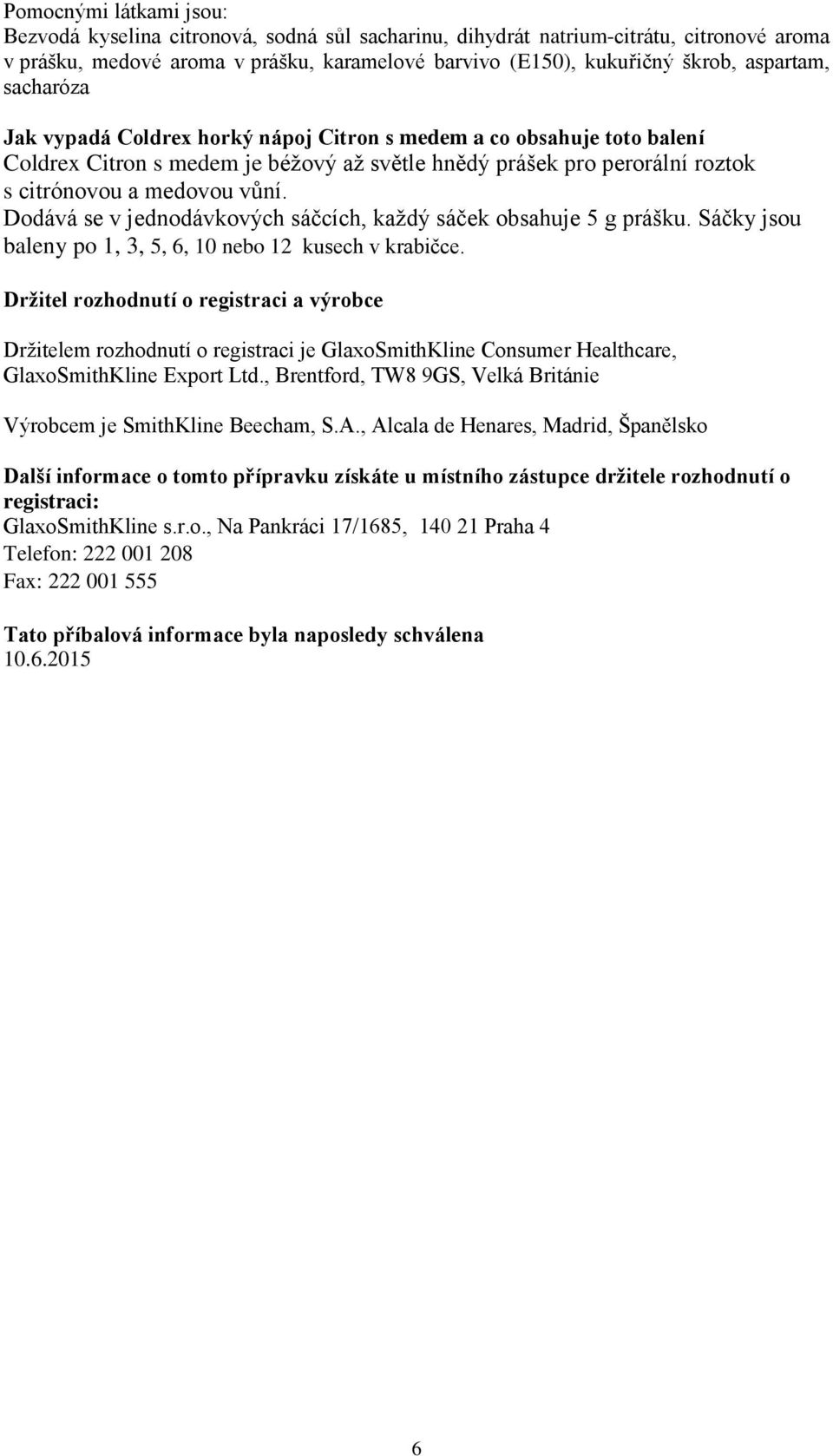 Dodává se v jednodávkových sáčcích, každý sáček obsahuje 5 g prášku. Sáčky jsou baleny po 1, 3, 5, 6, 10 nebo 12 kusech v krabičce.