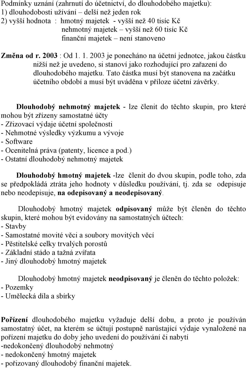 1. 2003 je ponecháno na účetní jednotce, jakou částku nižší než je uvedeno, si stanoví jako rozhodující pro zařazení do dlouhodobého majetku.