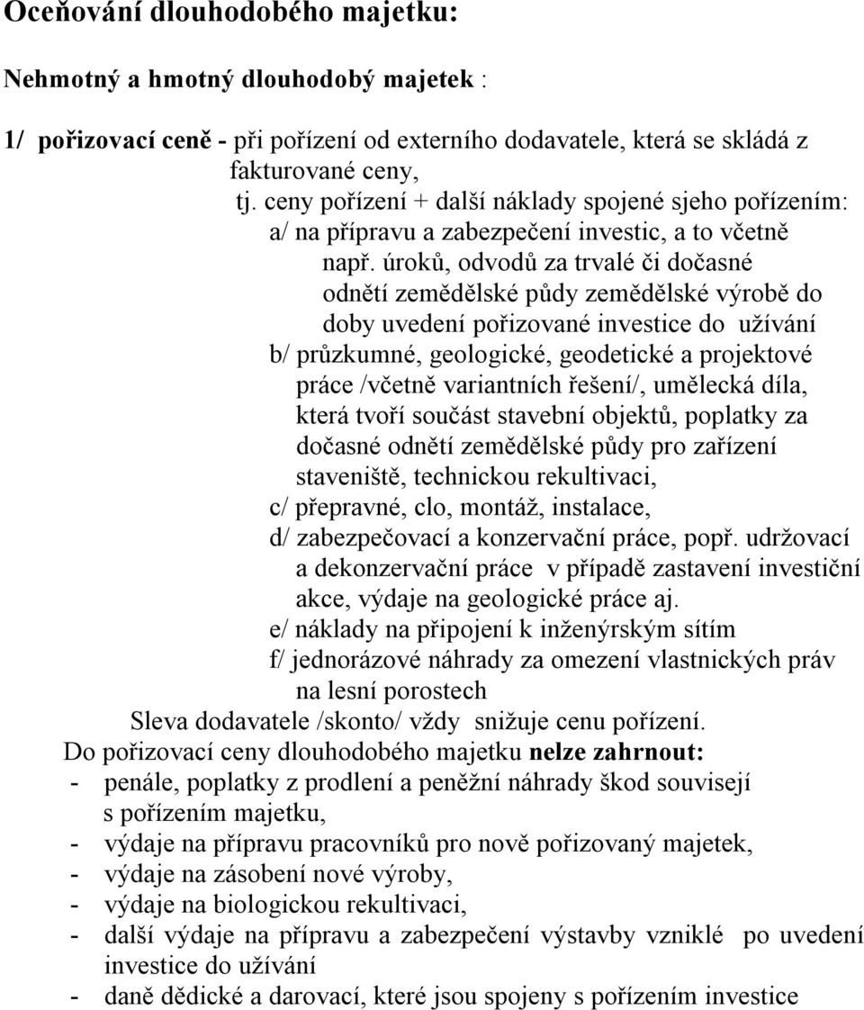 úroků, odvodů za trvalé či dočasné odnětí zemědělské půdy zemědělské výrobě do doby uvedení pořizované investice do užívání b/ průzkumné, geologické, geodetické a projektové práce /včetně variantních