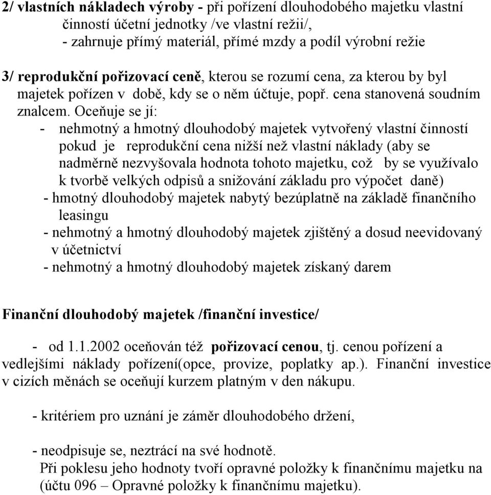 Oceňuje se jí: - nehmotný a hmotný dlouhodobý majetek vytvořený vlastní činností pokud je reprodukční cena nižší než vlastní náklady (aby se nadměrně nezvyšovala hodnota tohoto majetku, což by se