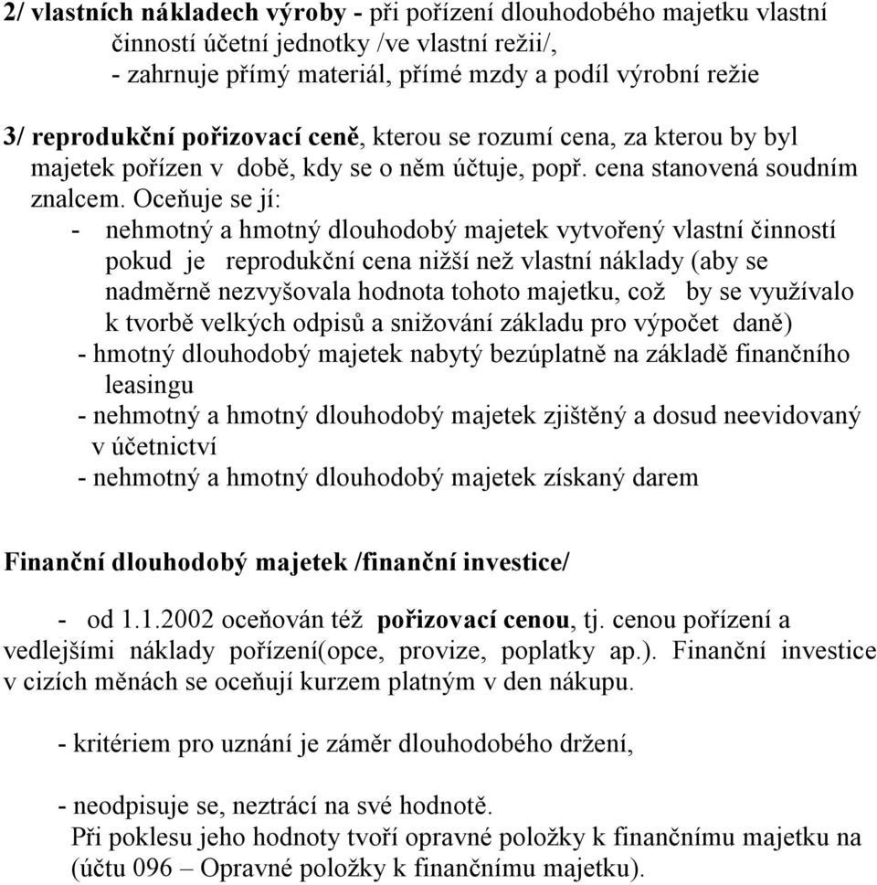 Oceňuje se jí: - nehmotný a hmotný dlouhodobý majetek vytvořený vlastní činností pokud je reprodukční cena nižší než vlastní náklady (aby se nadměrně nezvyšovala hodnota tohoto majetku, což by se