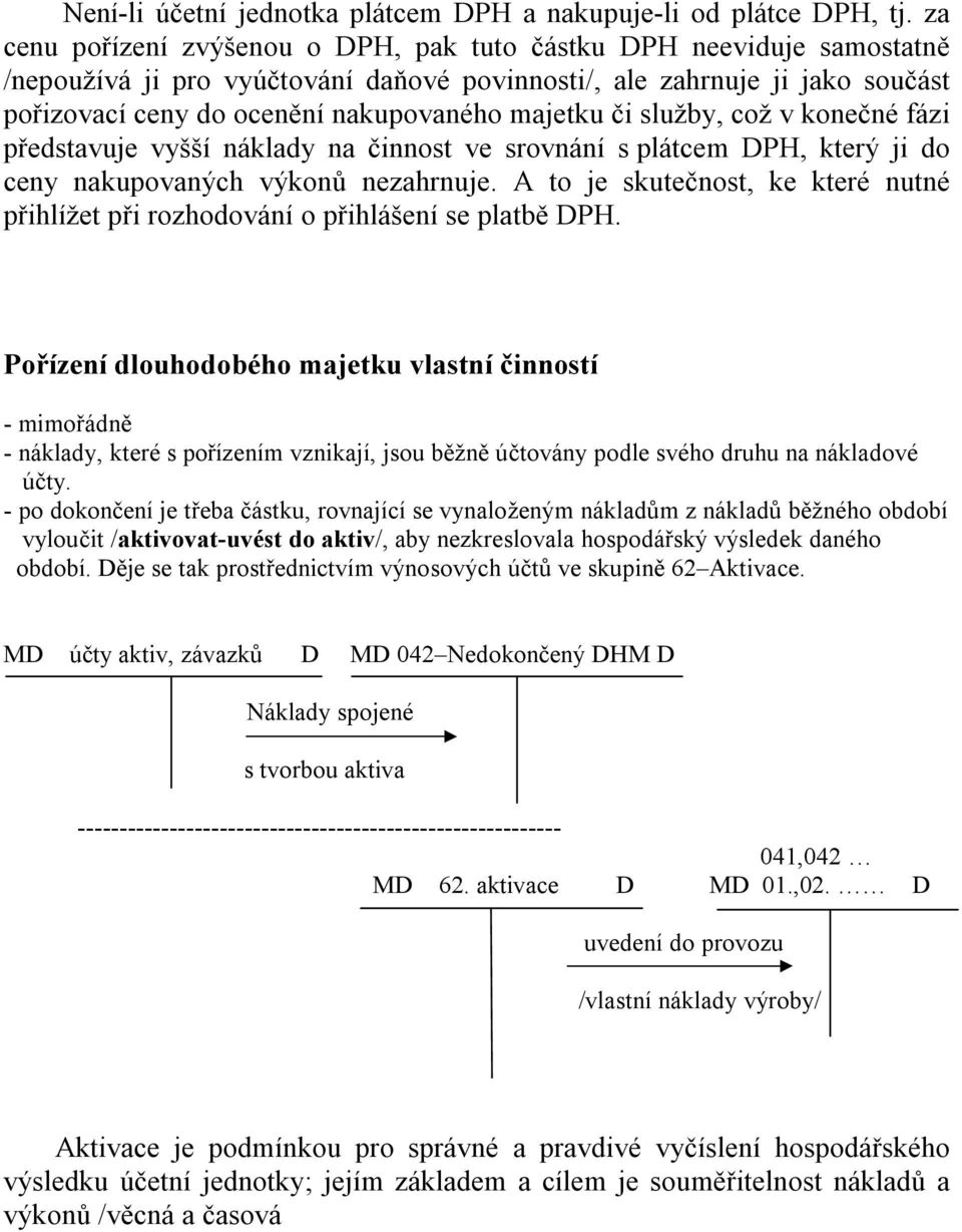 či služby, což v konečné fázi představuje vyšší náklady na činnost ve srovnání s plátcem DPH, který ji do ceny nakupovaných výkonů nezahrnuje.