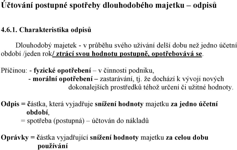 opotřebovává se. Příčinou: - fyzické opotřebení v činnosti podniku, - morální opotřebení zastarávání, tj.