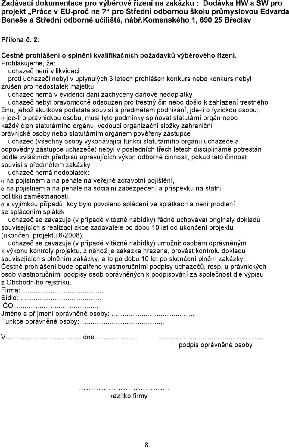 Prohlašujeme, že: uchazeč není v likvidaci proti uchazeči nebyl v uplynulých 3 letech prohlášen konkurs nebo konkurs nebyl zrušen pro nedostatek majetku uchazeč nemá v evidenci daní zachyceny daňové