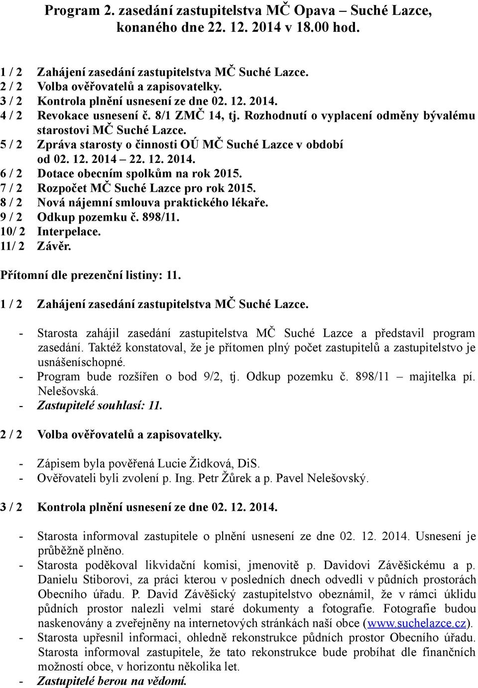 5 / 2 Zpráva starosty o činnosti OÚ MČ Suché Lazce v období od 02. 12. 2014 22. 12. 2014. 6 / 2 Dotace obecním spolkům na rok 2015. 7 / 2 Rozpočet MČ Suché Lazce pro rok 2015.
