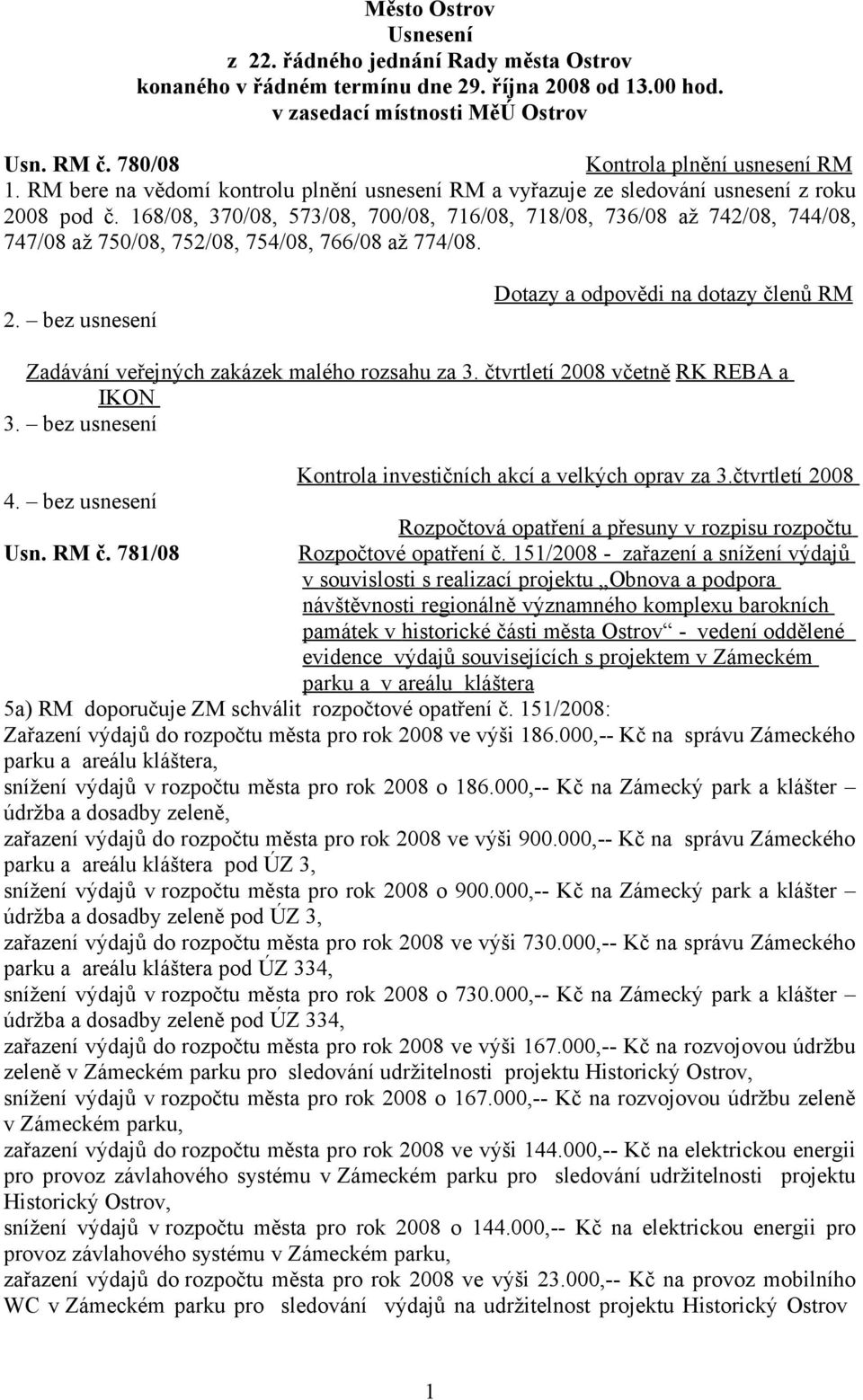 168/08, 370/08, 573/08, 700/08, 716/08, 718/08, 736/08 až 742/08, 744/08, 747/08 až 750/08, 752/08, 754/08, 766/08 až 774/08. 2.