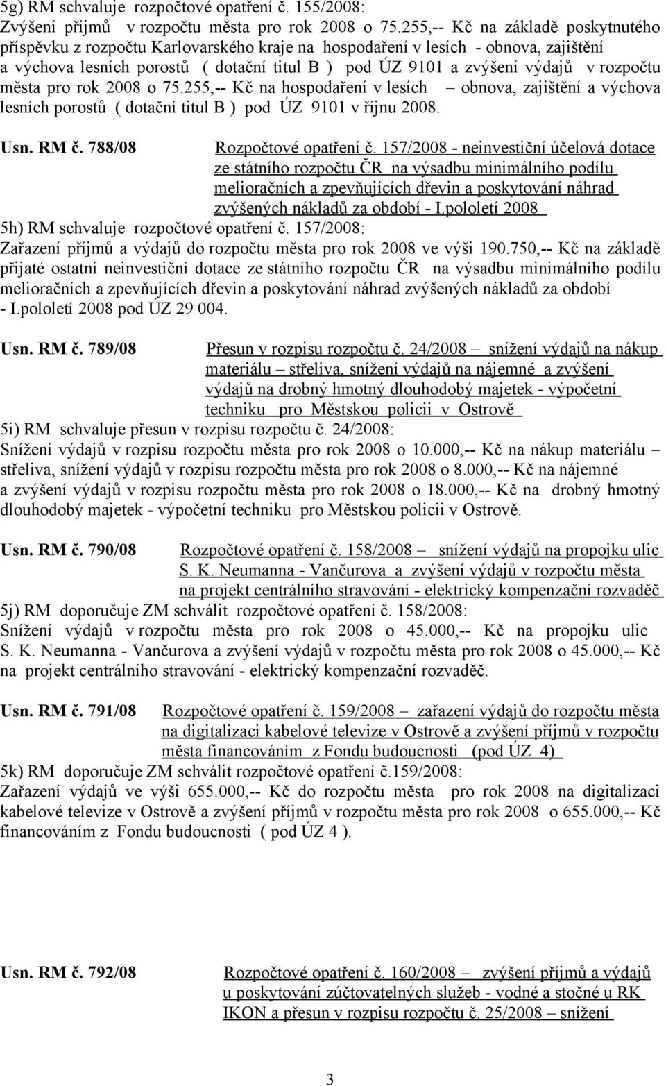 rozpočtu města pro rok 2008 o 75.255,-- Kč na hospodaření v lesích obnova, zajištění a výchova lesních porostů ( dotační titul B ) pod ÚZ 9101 v říjnu 2008. Usn. RM č. 788/08 Rozpočtové opatření č.