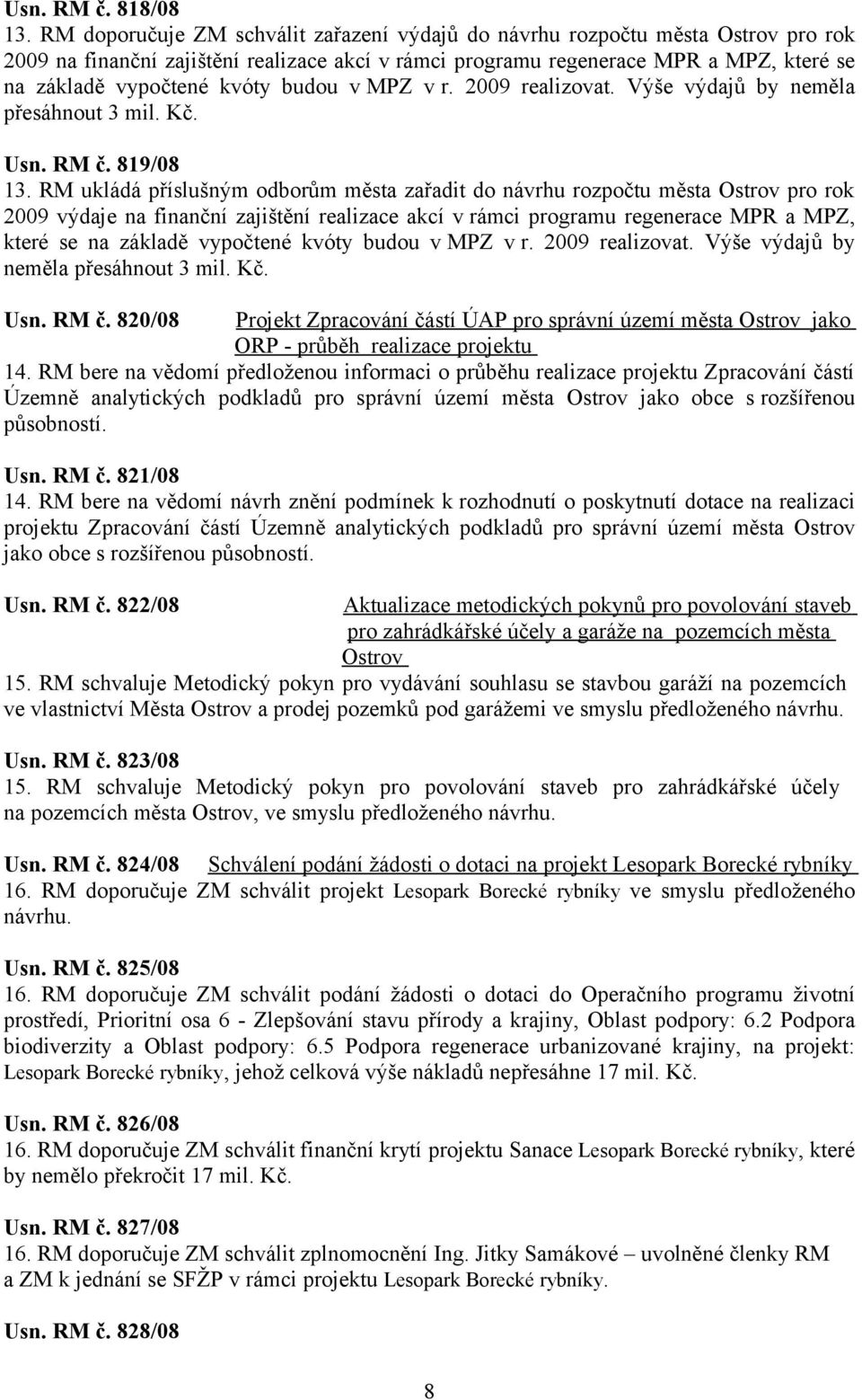 budou v MPZ v r. 2009 realizovat. Výše výdajů by neměla přesáhnout 3 mil. Kč. Usn. RM č. 819/08 13.