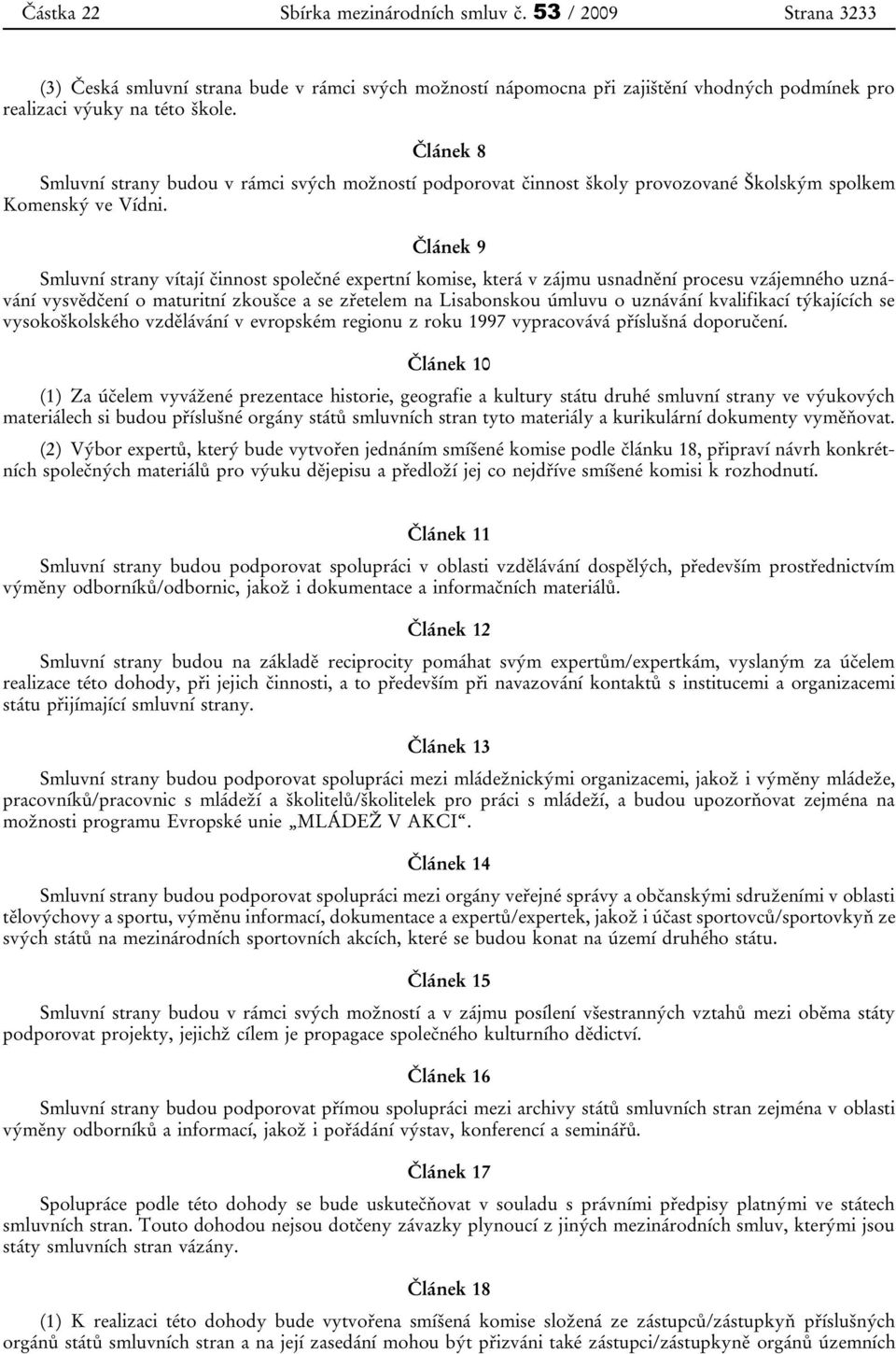 Článek 9 Smluvní strany vítají činnost společné expertní komise, která v zájmu usnadnění procesu vzájemného uznávání vysvědčení o maturitní zkoušce a se zřetelem na Lisabonskou úmluvu o uznávání