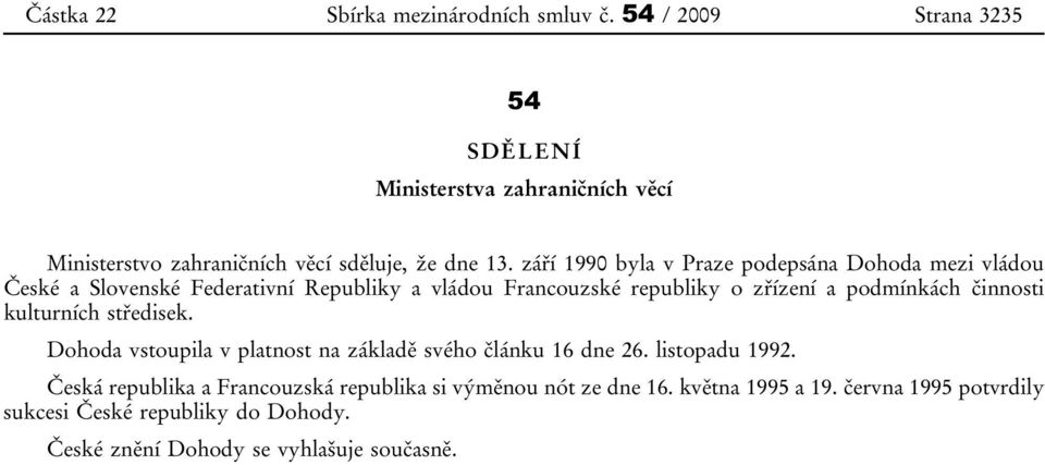 září 1990 byla v Praze podepsána Dohoda mezi vládou České a Slovenské Federativní Republiky a vládou Francouzské republiky o zřízení a podmínkách