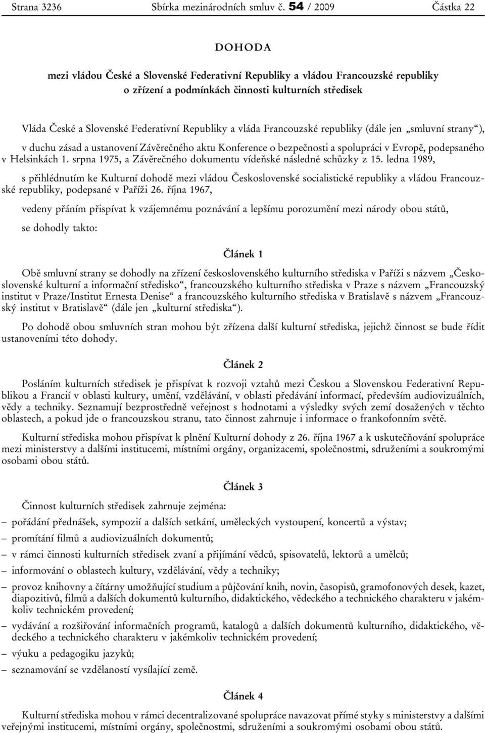 Republiky a vláda Francouzské republiky (dále jen smluvní strany ), v duchu zásad a ustanovení Závěrečného aktu Konference o bezpečnosti a spolupráci v Evropě, podepsaného v Helsinkách 1.