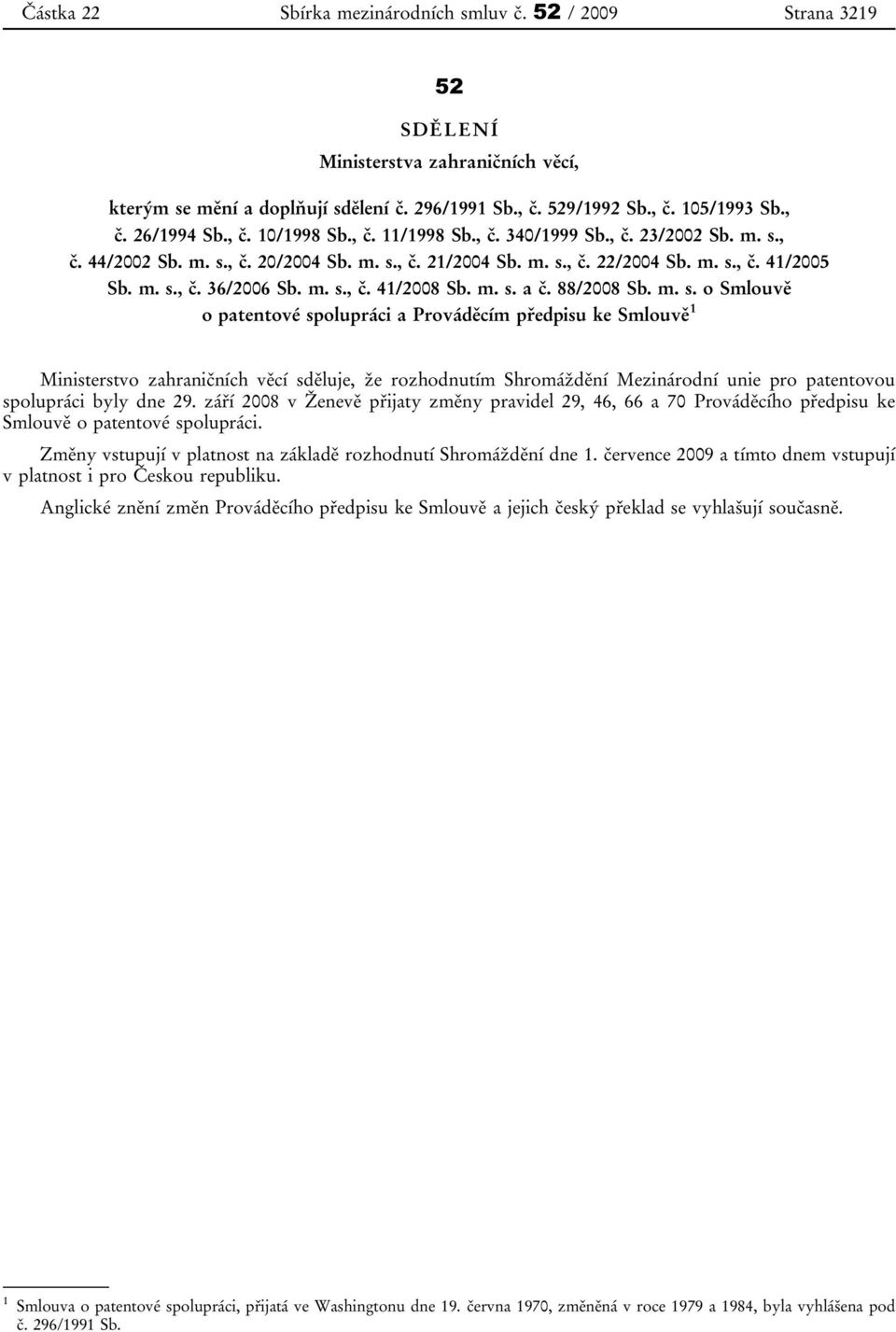 m. s. a č. 88/2008 Sb. m. s. o Smlouvě o patentové spolupráci a Prováděcím předpisu ke Smlouvě 1 Ministerstvo zahraničních věcí sděluje, že rozhodnutím Shromáždění Mezinárodní unie pro patentovou spolupráci byly dne 29.