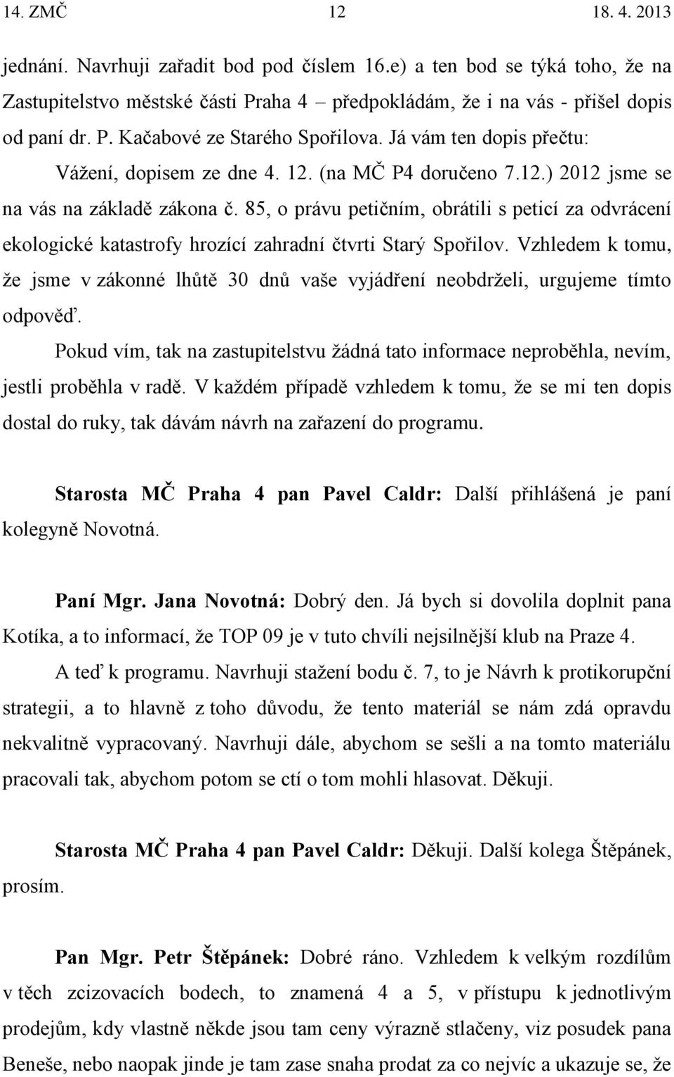 85, o právu petičním, obrátili s peticí za odvrácení ekologické katastrofy hrozící zahradní čtvrti Starý Spořilov.