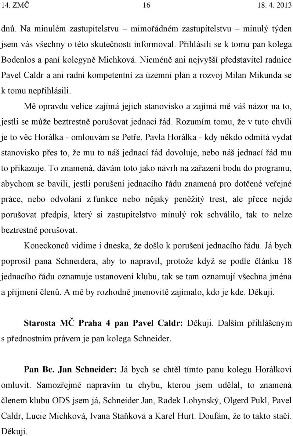 Mě opravdu velice zajímá jejich stanovisko a zajímá mě váš názor na to, jestli se může beztrestně porušovat jednací řád.