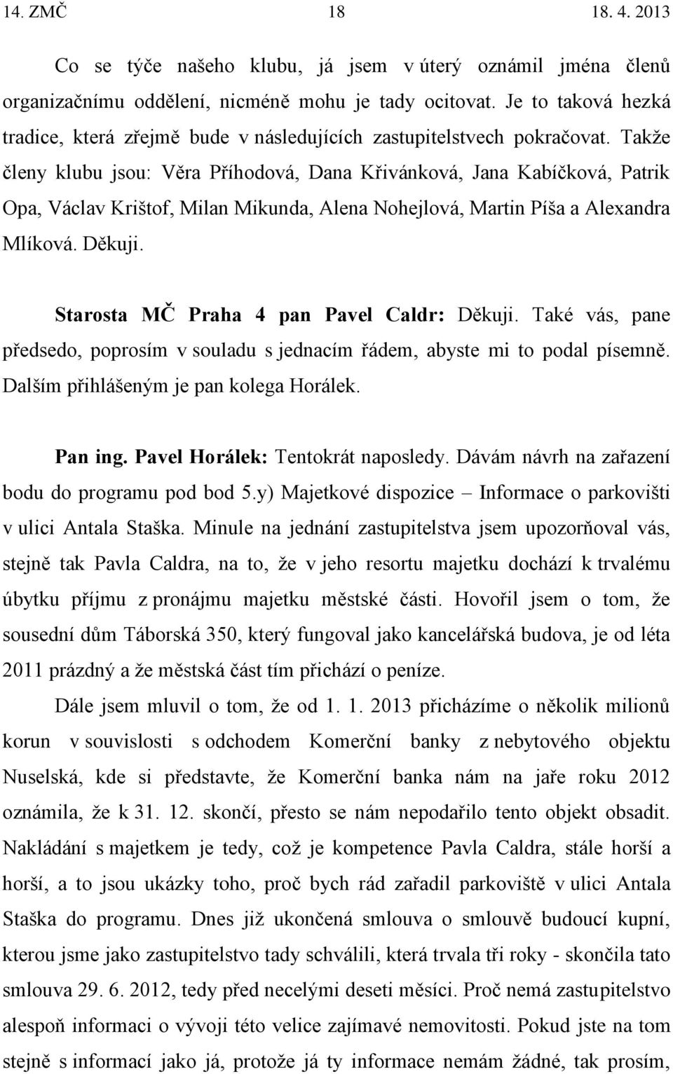 Takže členy klubu jsou: Věra Příhodová, Dana Křivánková, Jana Kabíčková, Patrik Opa, Václav Krištof, Milan Mikunda, Alena Nohejlová, Martin Píša a Alexandra Mlíková. Děkuji.