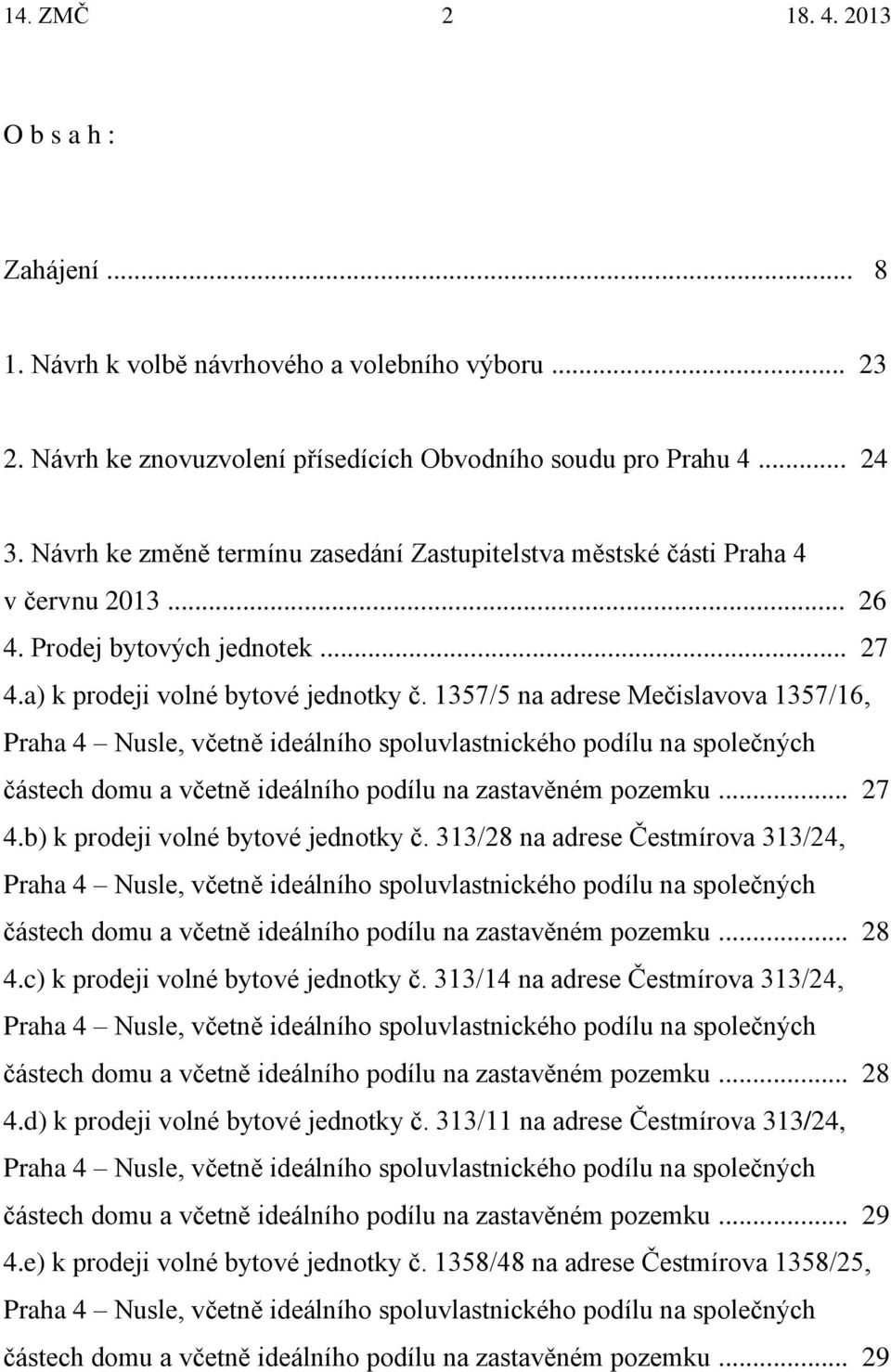 1357/5 na adrese Mečislavova 1357/16, Praha 4 Nusle, včetně ideálního spoluvlastnického podílu na společných částech domu a včetně ideálního podílu na zastavěném pozemku... 27 4.