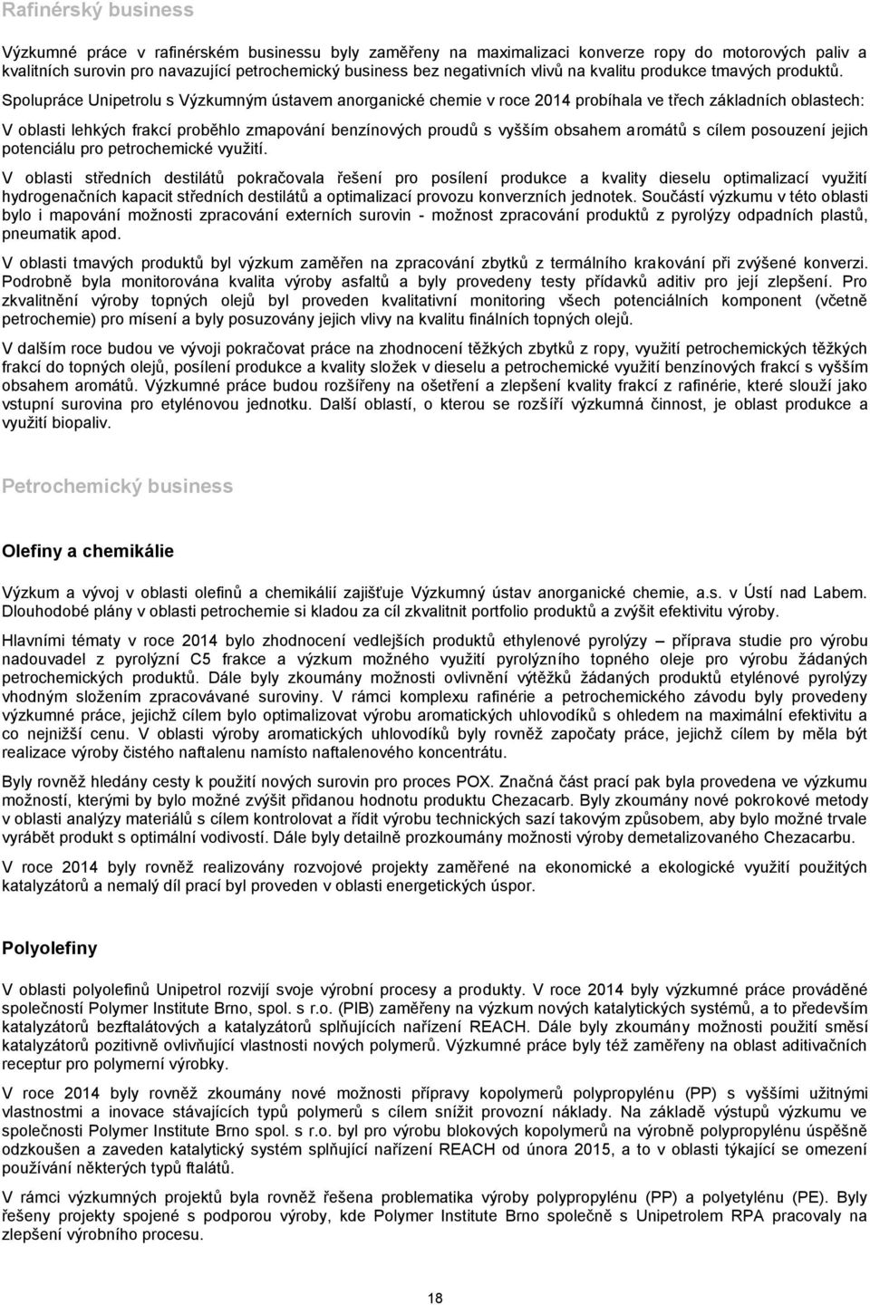 Spolupráce Unipetrolu s Výzkumným ústavem anorganické chemie v roce 2014 probíhala ve třech základních oblastech: V oblasti lehkých frakcí proběhlo zmapování benzínových proudů s vyšším obsahem