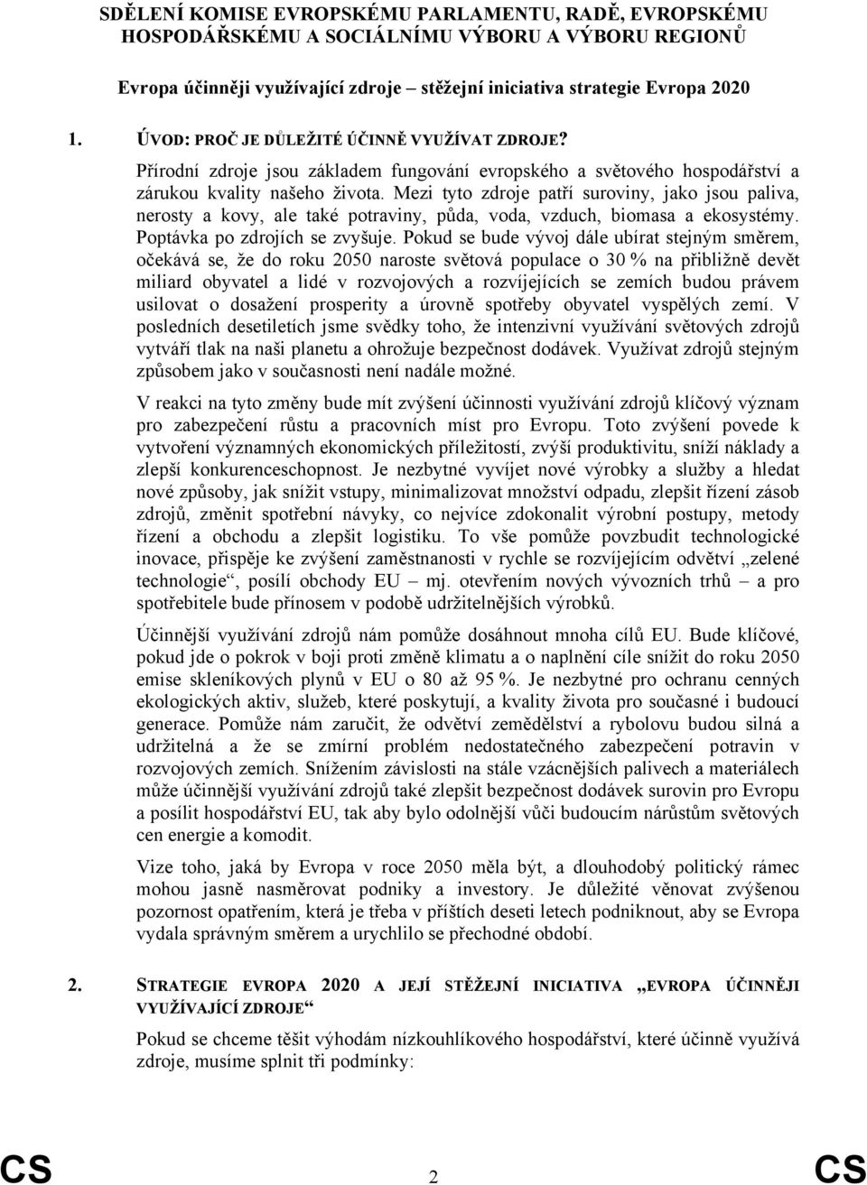 Mezi tyto zdroje patří suroviny, jako jsou paliva, nerosty a kovy, ale také potraviny, půda, voda, vzduch, biomasa a ekosystémy. Poptávka po zdrojích se zvyšuje.