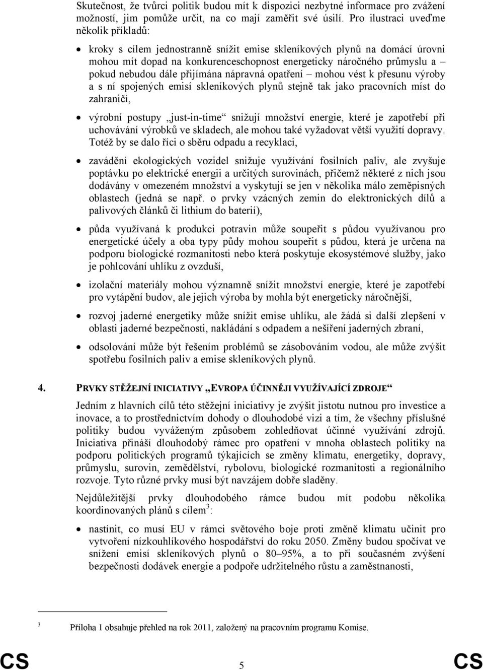 nebudou dále přijímána nápravná opatření mohou vést k přesunu výroby a s ní spojených emisí skleníkových plynů stejně tak jako pracovních míst do zahraničí, výrobní postupy just-in-time snižují