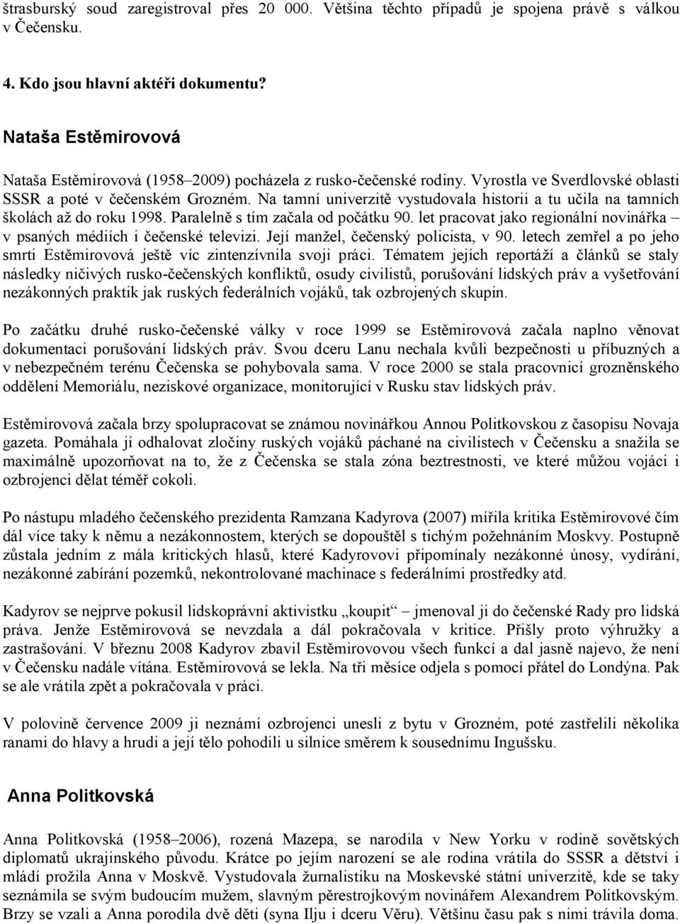 Na tamní univerzitě vystudovala historii a tu učila na tamních školách až do roku 1998. Paralelně s tím začala od počátku 90.