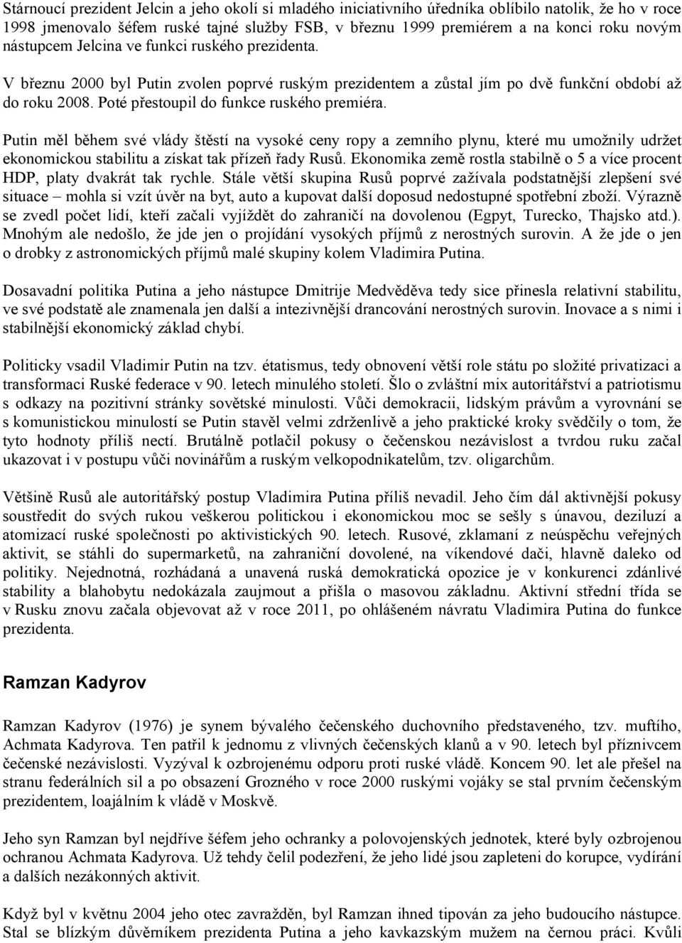 Putin měl během své vlády štěstí na vysoké ceny ropy a zemního plynu, které mu umožnily udržet ekonomickou stabilitu a získat tak přízeň řady Rusů.