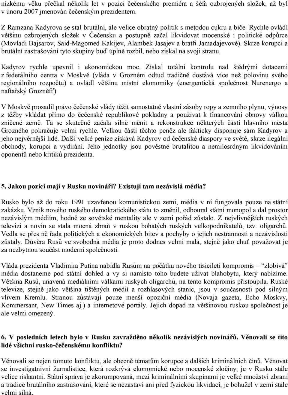 Rychle ovládl většinu ozbrojených složek v Čečensku a postupně začal likvidovat mocenské i politické odpůrce (Movladi Bajsarov, Said-Magomed Kakijev, Alambek Jasajev a bratři Jamadajevové).