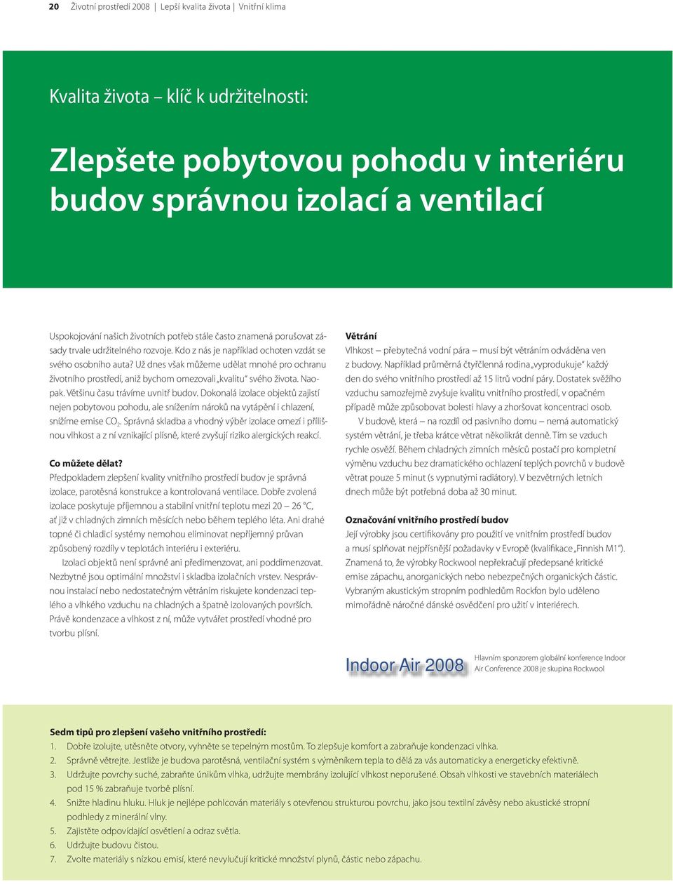 Už dnes však můžeme udělat mnohé pro ochranu životního prostředí, aniž bychom omezovali kvalitu svého života. Naopak. Většinu času trávíme uvnitř budov.