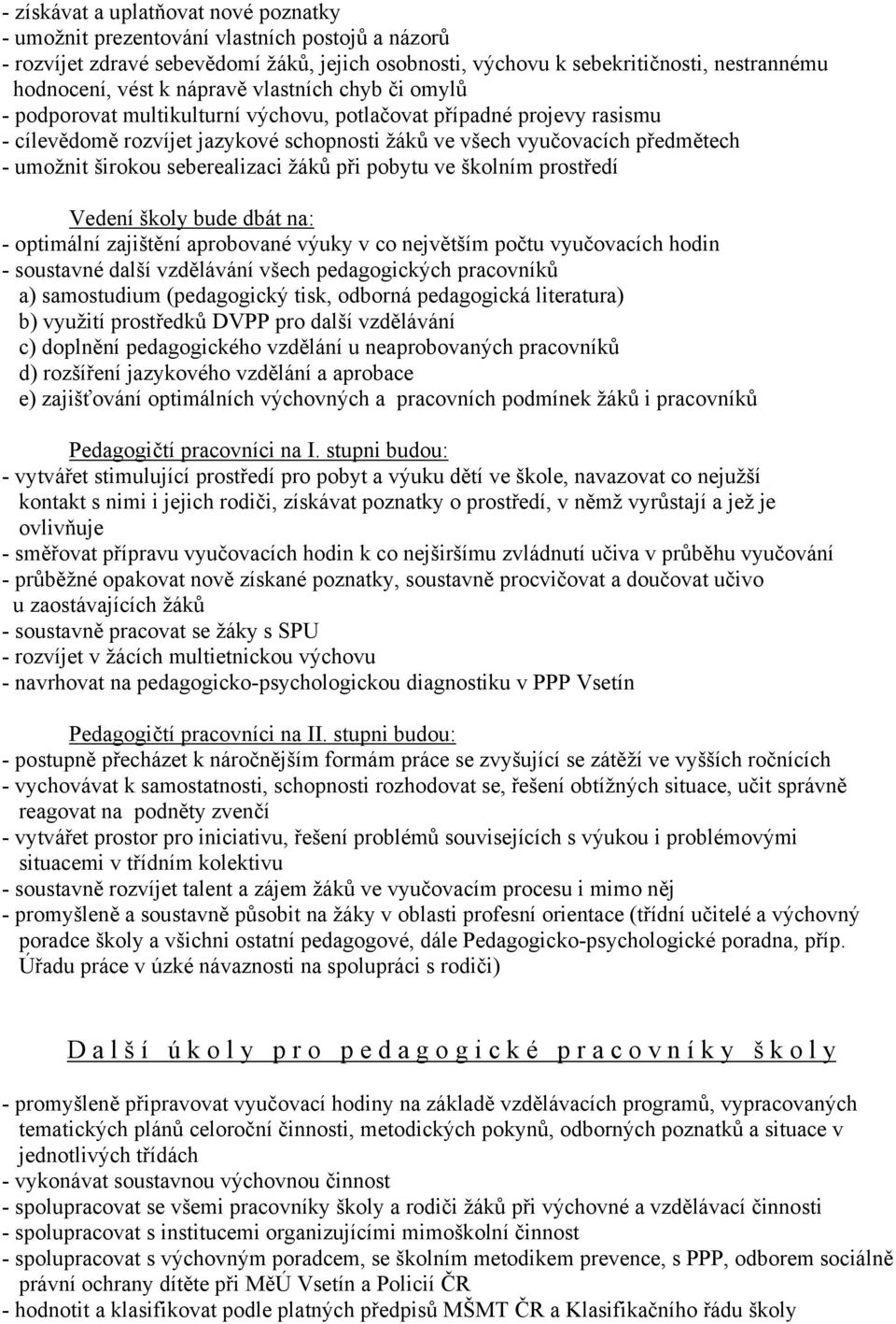 širokou seberealizaci žáků při pobytu ve školním prostředí Vedení školy bude dbát na: - optimální zajištění aprobované výuky v co největším počtu vyučovacích hodin - soustavné další vzdělávání všech