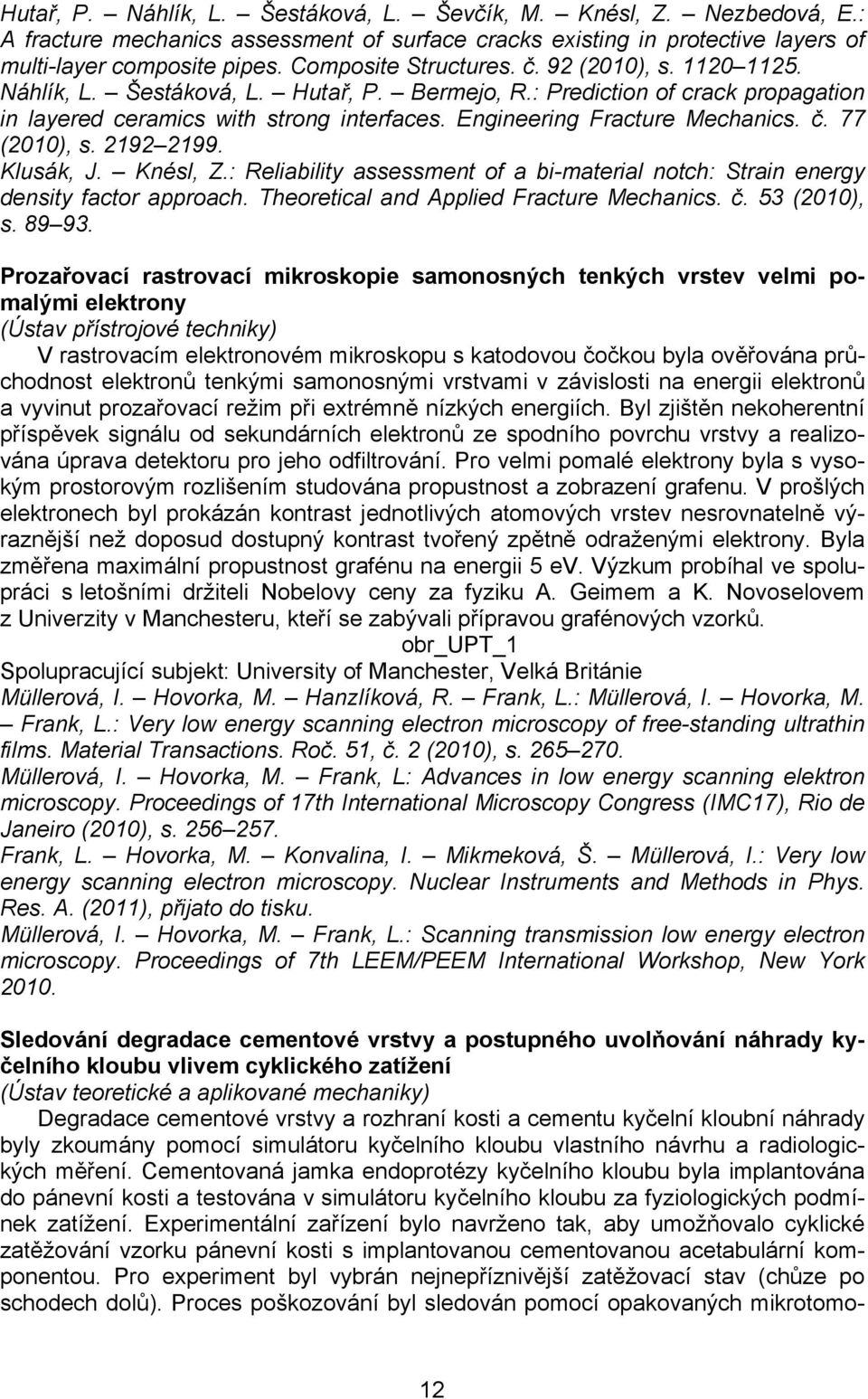 Engineering Fracture Mechanics. č. 77 (2010), s. 2192 2199. Klusák, J. Knésl, Z.: Reliability assessment of a bi-material notch: Strain energy density factor approach.