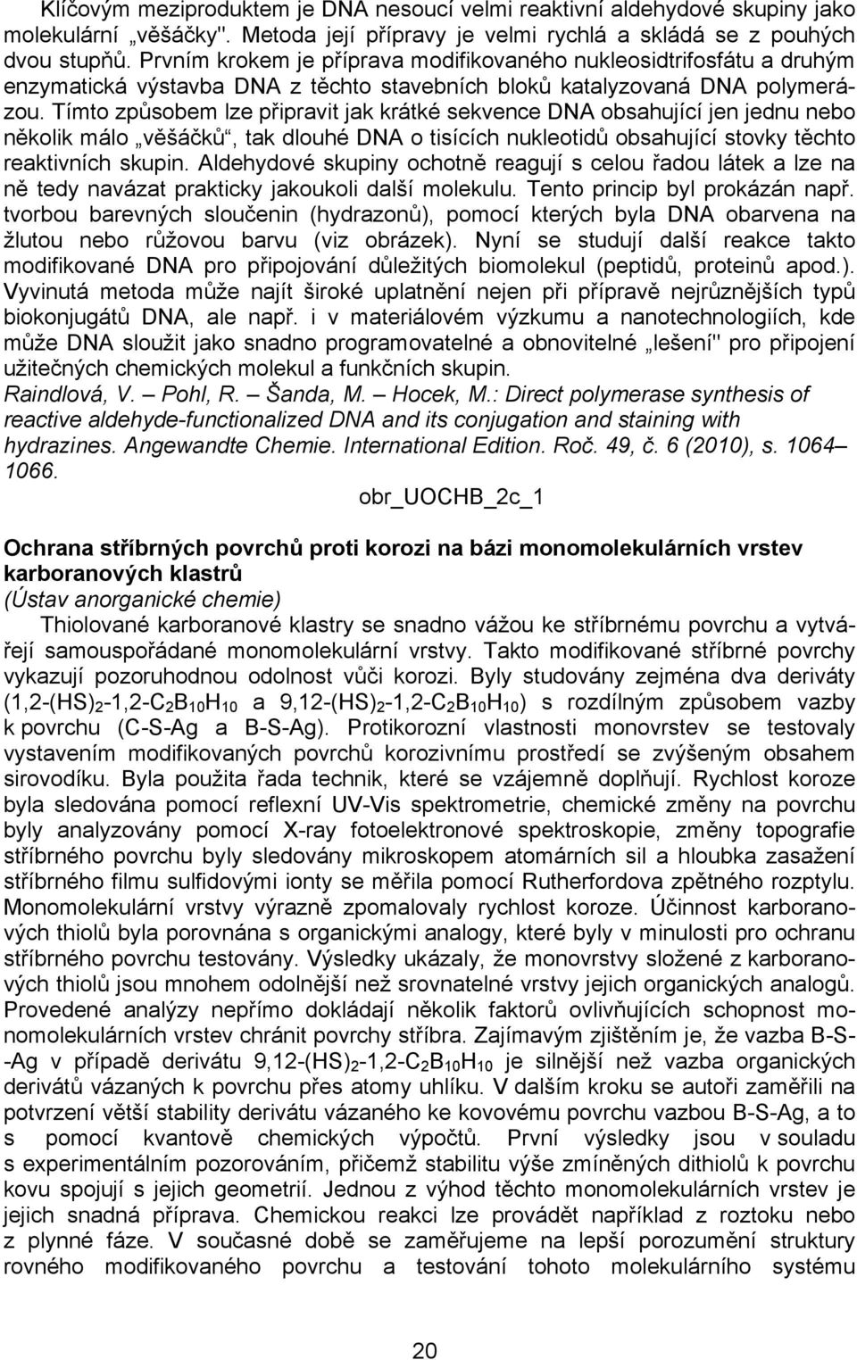 Tímto způsobem lze připravit jak krátké sekvence DNA obsahující jen jednu nebo několik málo věšáčků, tak dlouhé DNA o tisících nukleotidů obsahující stovky těchto reaktivních skupin.