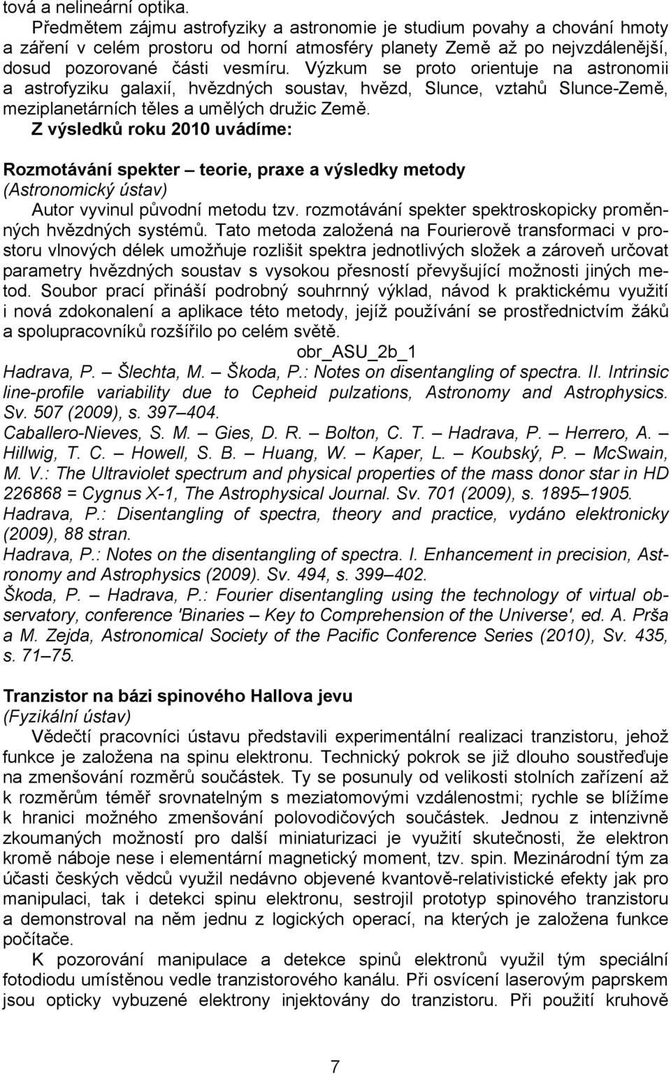 Výzkum se proto orientuje na astronomii a astrofyziku galaxií, hvězdných soustav, hvězd, Slunce, vztahů Slunce-Země, meziplanetárních těles a umělých družic Země.