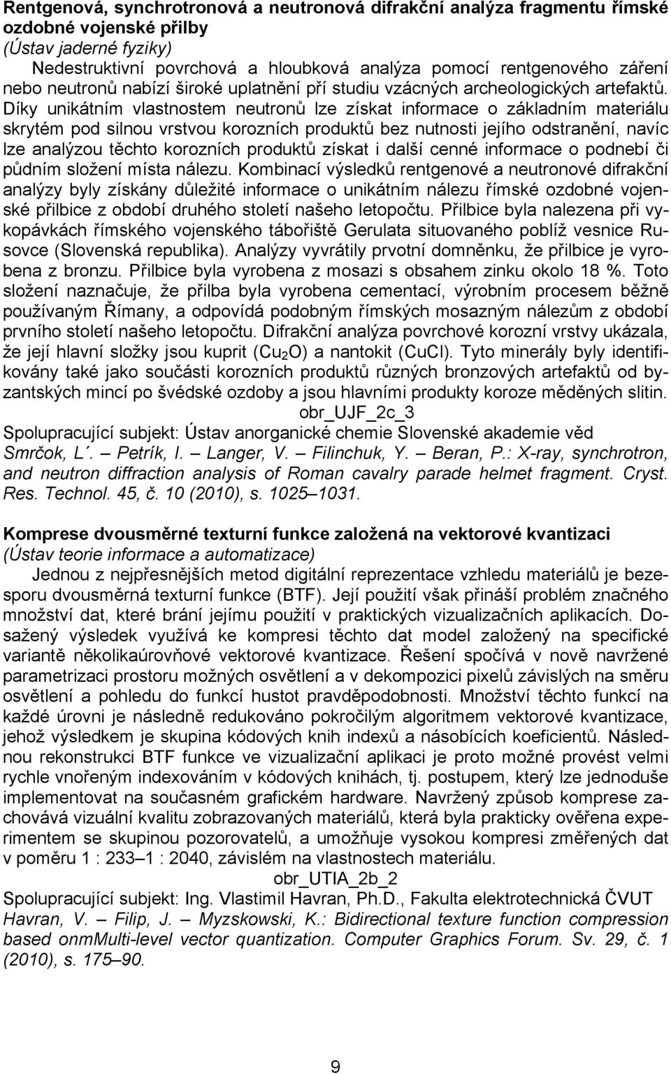 Díky unikátním vlastnostem neutronů lze získat informace o základním materiálu skrytém pod silnou vrstvou korozních produktů bez nutnosti jejího odstranění, navíc lze analýzou těchto korozních